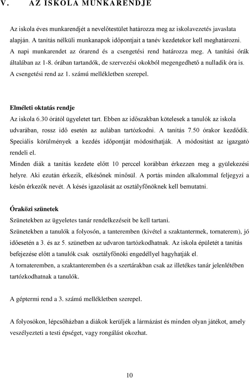 számú mellékletben szerepel. Elméleti oktatás rendje Az iskola 6.30 órától ügyeletet tart. Ebben az időszakban kötelesek a tanulók az iskola udvarában, rossz idő esetén az aulában tartózkodni.