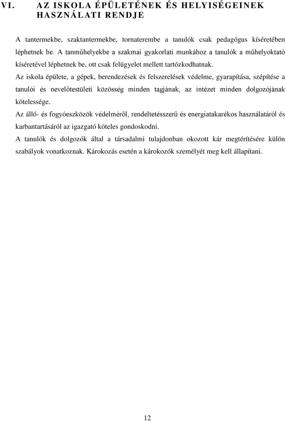 Az iskola épülete, a gépek, berendezések és felszerelések védelme, gyarapítása, szépítése a tanulói és nevelőtestületi közösség minden tagjának, az intézet minden dolgozójának kötelessége.