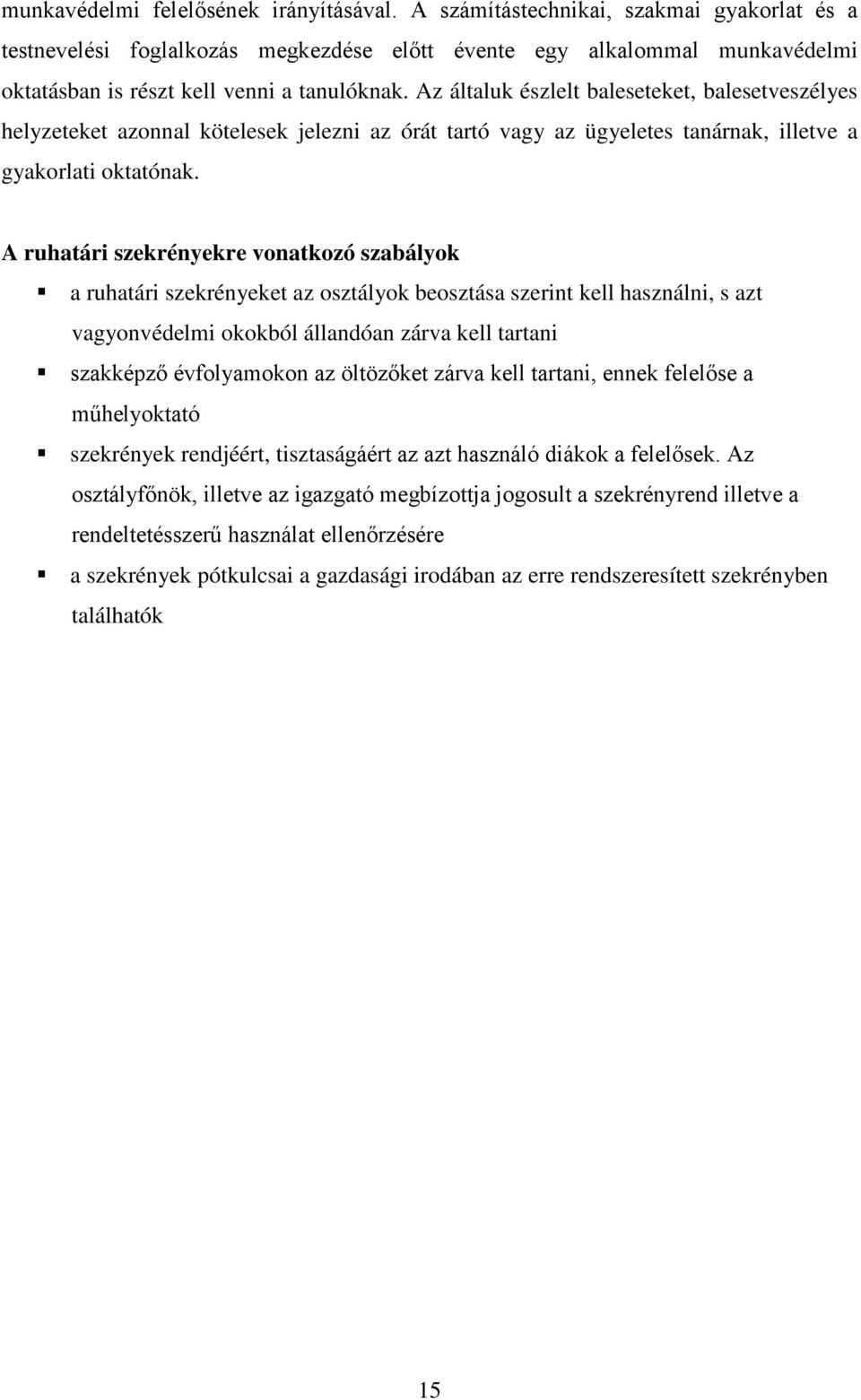 Az általuk észlelt baleseteket, balesetveszélyes helyzeteket azonnal kötelesek jelezni az órát tartó vagy az ügyeletes tanárnak, illetve a gyakorlati oktatónak.