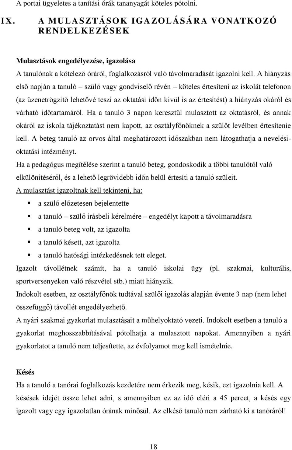 A hiányzás első napján a tanuló szülő vagy gondviselő révén köteles értesíteni az iskolát telefonon (az üzenetrögzítő lehetővé teszi az oktatási időn kívül is az értesítést) a hiányzás okáról és