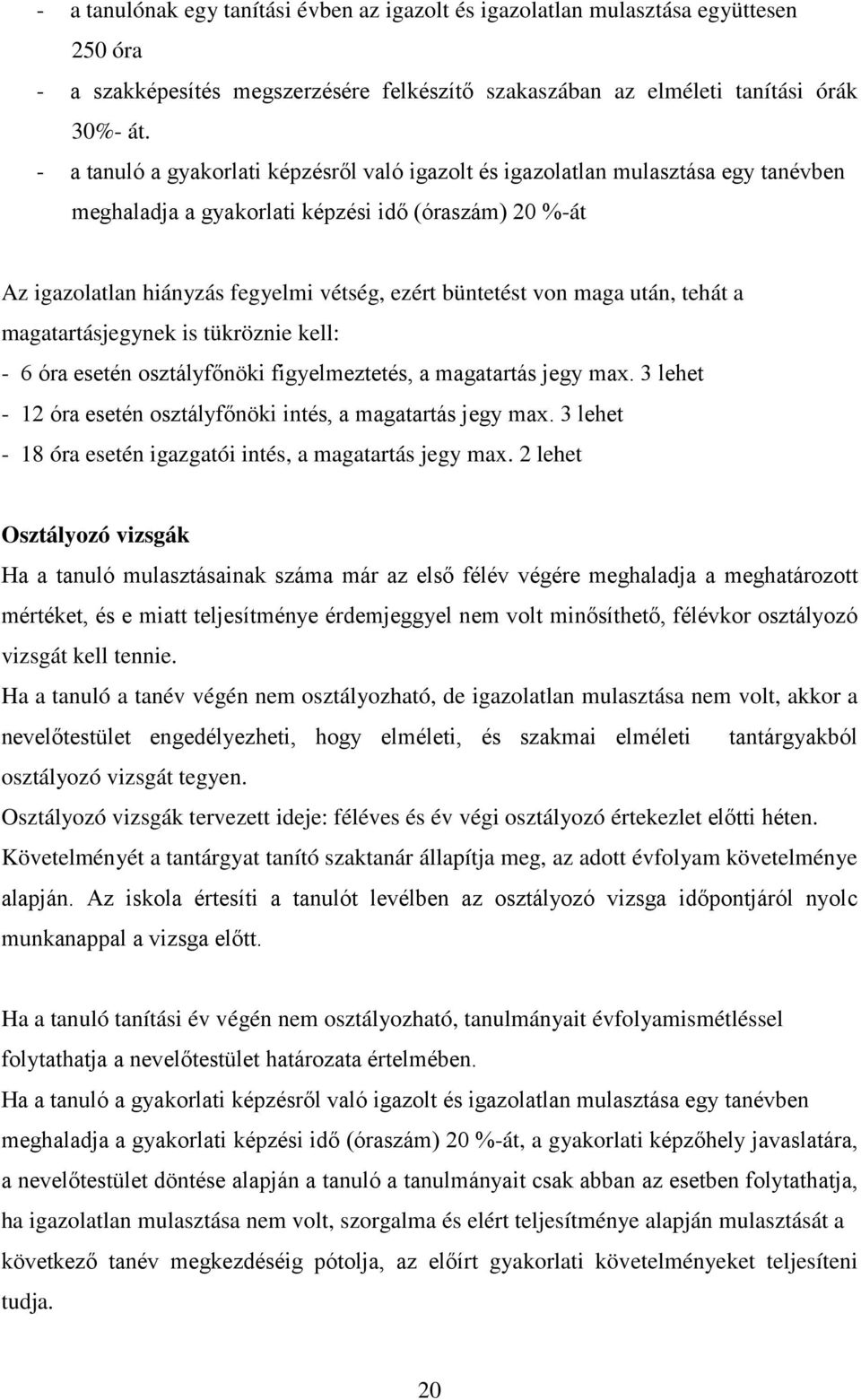 von maga után, tehát a magatartásjegynek is tükröznie kell: - 6 óra esetén osztályfőnöki figyelmeztetés, a magatartás jegy max. 3 lehet - 12 óra esetén osztályfőnöki intés, a magatartás jegy max.