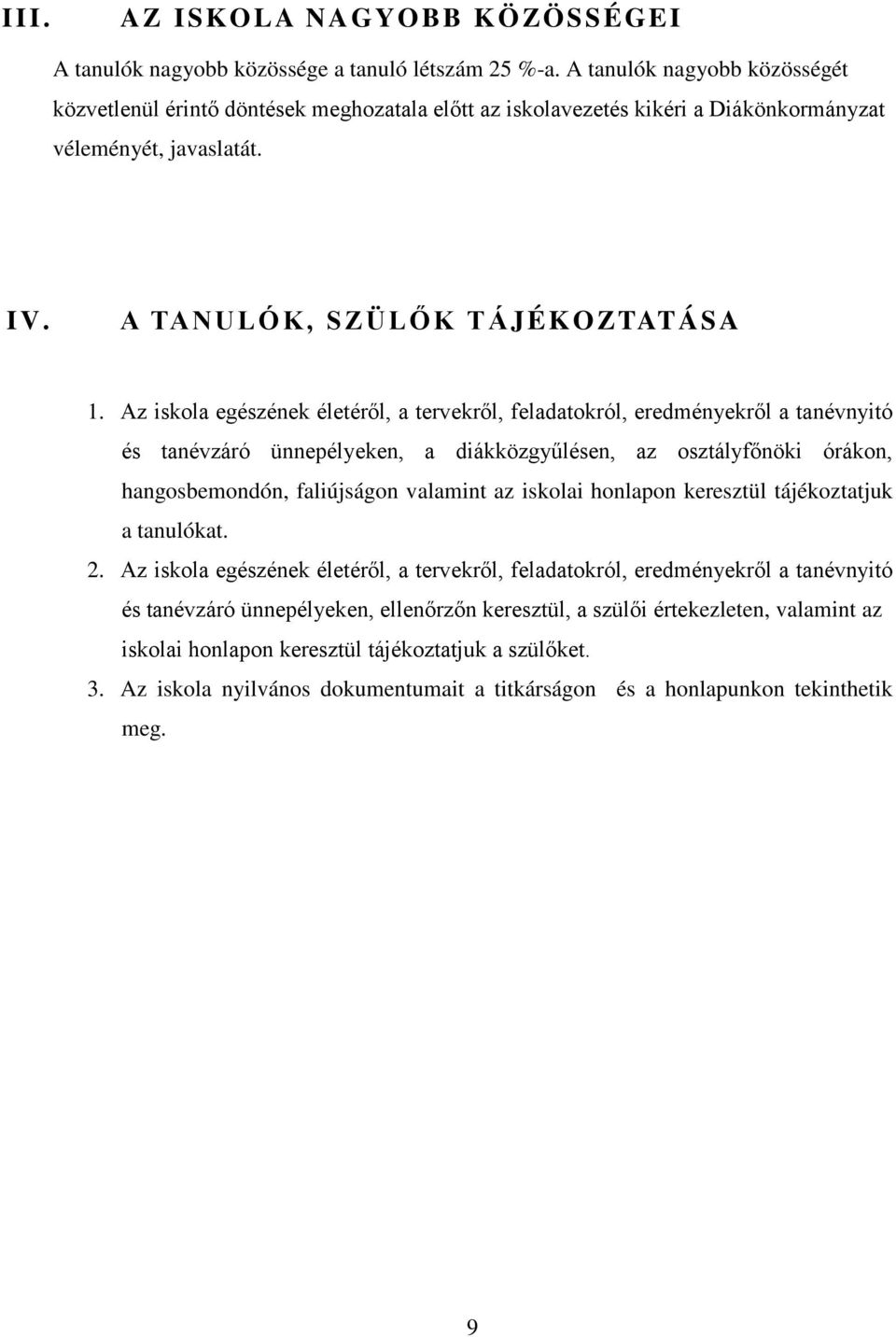 Az iskola egészének életéről, a tervekről, feladatokról, eredményekről a tanévnyitó és tanévzáró ünnepélyeken, a diákközgyűlésen, az osztályfőnöki órákon, hangosbemondón, faliújságon valamint az