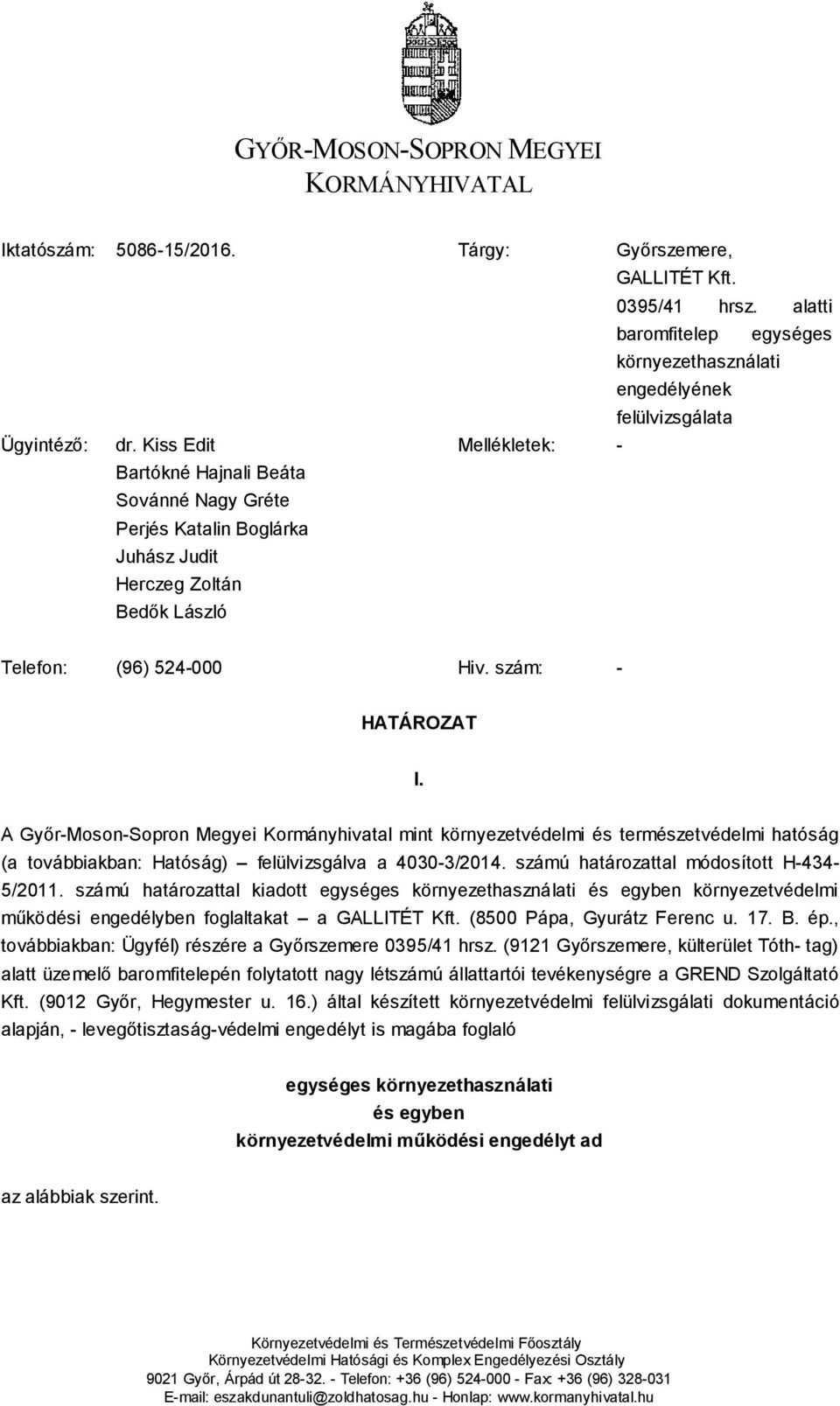 Kiss Edit Bartókné Hajnali Beáta Sovánné Nagy Gréte Perjés Katalin Boglárka Juhász Judit Herczeg Zoltán Bedők László Mellékletek: - Telefon: (96) 524-000 Hiv. szám: - HATÁROZAT I.