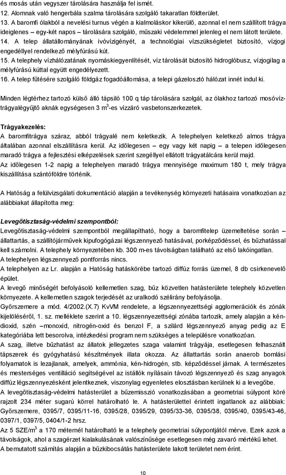 14. A telep állatállományának ivóvízigényét, a technológiai vízszükségletet biztosító, vízjogi engedéllyel rendelkező mélyfúrású kút. 15.