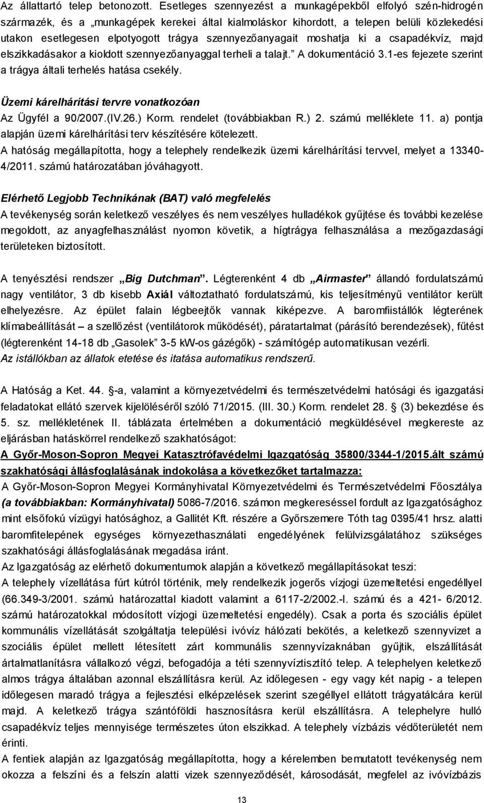 szennyezőanyagait moshatja ki a csapadékvíz, majd elszikkadásakor a kioldott szennyezőanyaggal terheli a talajt. A dokumentáció 3.1-es fejezete szerint a trágya általi terhelés hatása csekély.