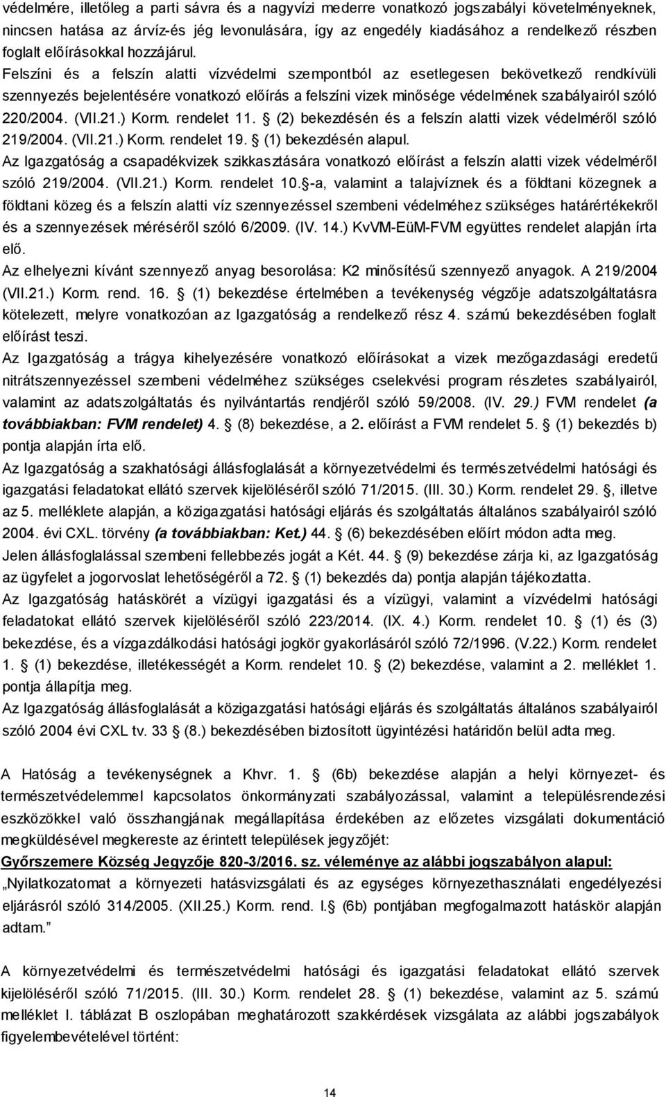 Felszíni és a felszín alatti vízvédelmi szempontból az esetlegesen bekövetkező rendkívüli szennyezés bejelentésére vonatkozó előírás a felszíni vizek minősége védelmének szabályairól szóló 220/2004.