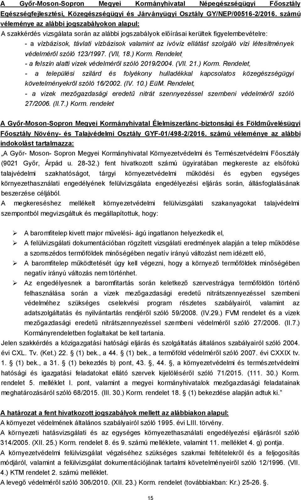 ellátást szolgáló vízi létesítmények védelméről szóló 123/1997. (VII, 18.) Korm. Rendelet, - a felszín alatti vizek védelméről szóló 2019/2004. (VII. 21.) Korm. Rendelet, - a települési szilárd és folyékony hulladékkal kapcsolatos közegészségügyi követelményekről szóló 16/2002.