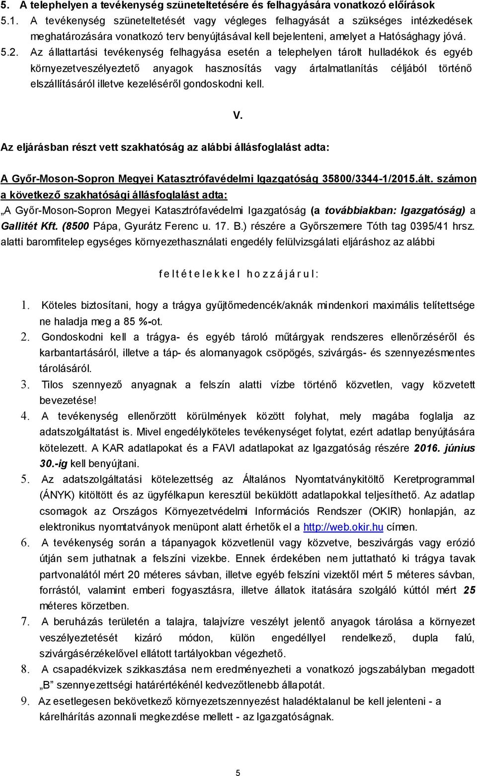 Az állattartási tevékenység felhagyása esetén a telephelyen tárolt hulladékok és egyéb környezetveszélyeztető anyagok hasznosítás vagy ártalmatlanítás céljából történő elszállításáról illetve