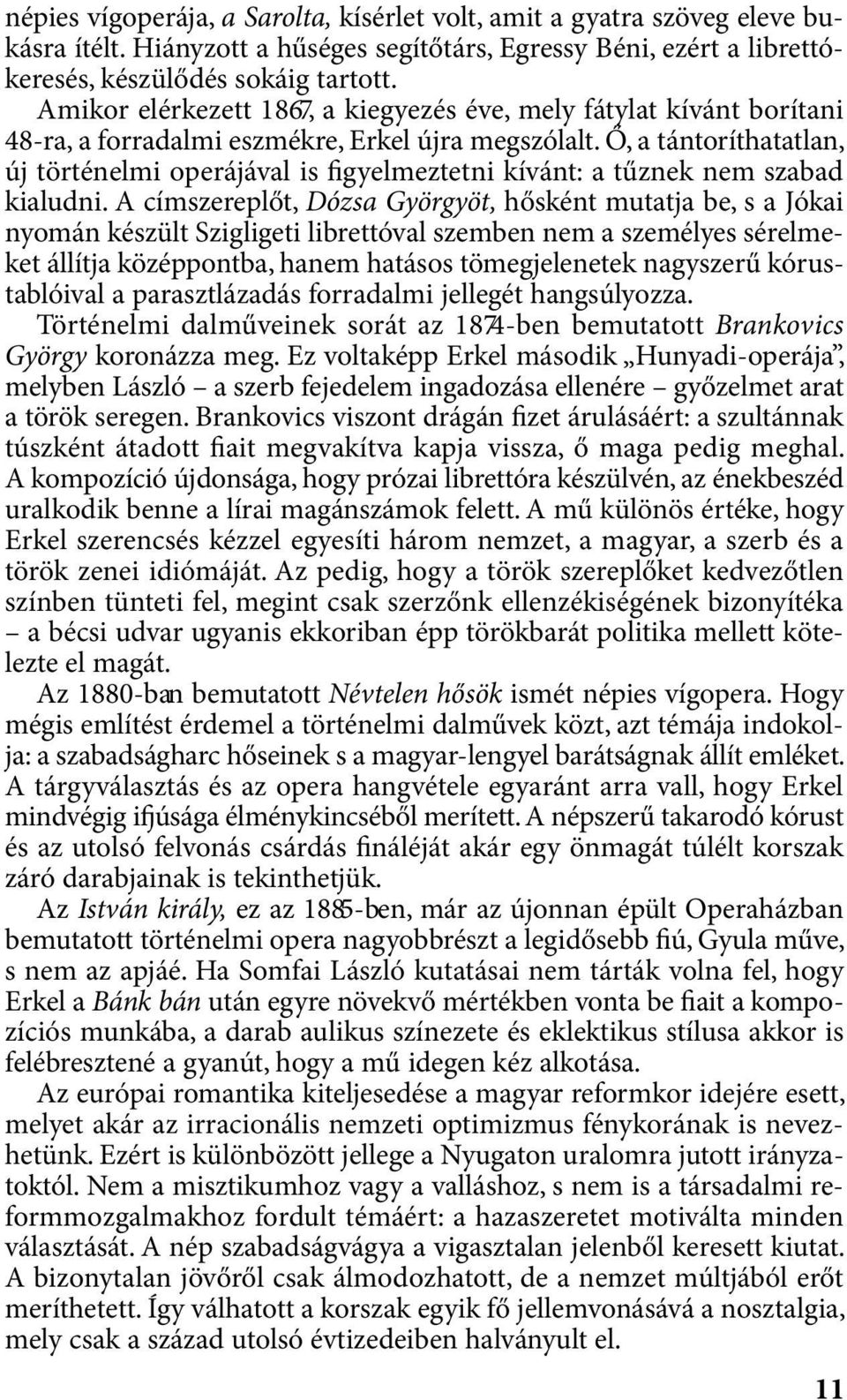Ő, a tántoríthatatlan, új történelmi operájával is figyelmeztetni kívánt: a tűznek nem szabad kialudni.