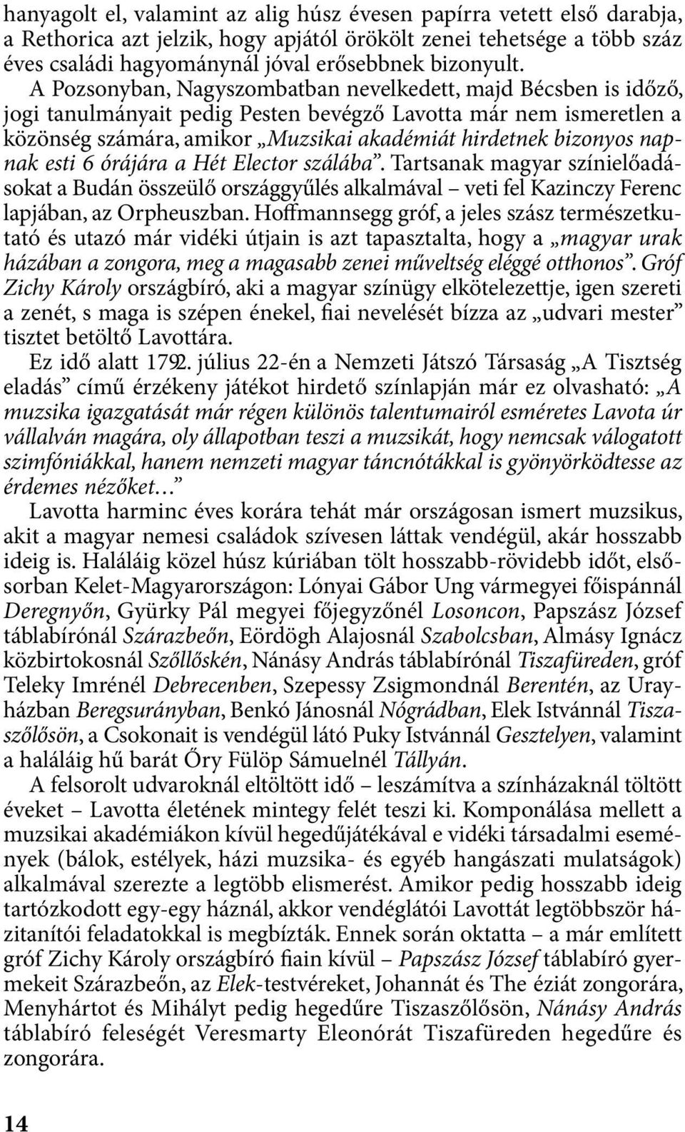 napnak esti 6 órájára a Hét Elector szálába. Tartsanak magyar színielőadásokat a Budán összeülő országgyűlés alkalmával veti fel Kazinczy Ferenc lapjában, az Orpheuszban.