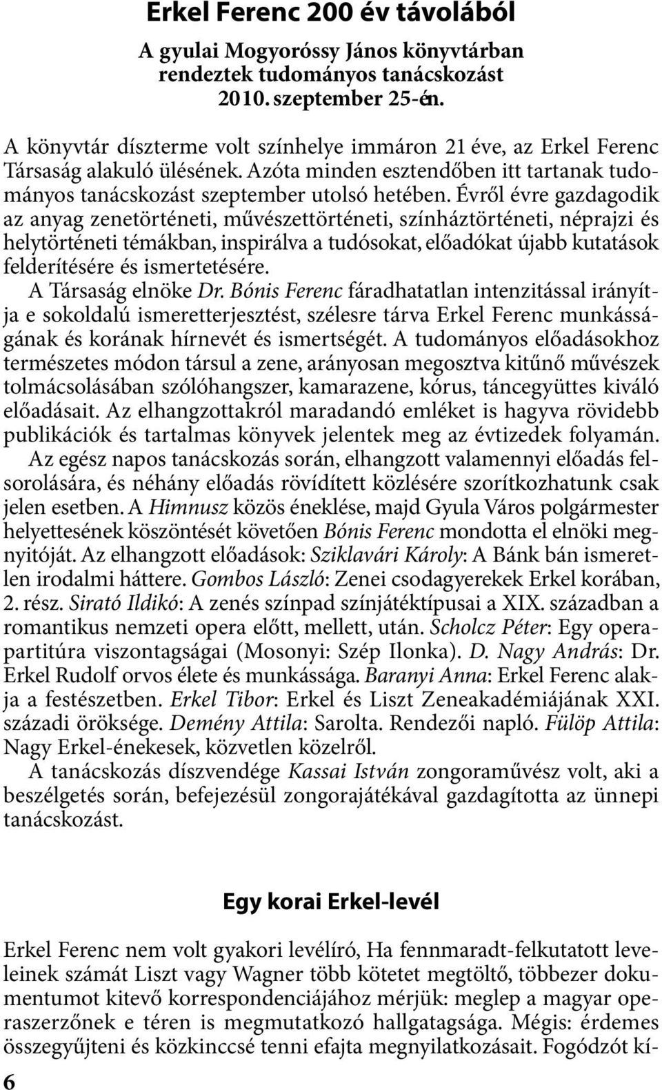 Évről évre gazdagodik az anyag zenetörténeti, művészettörténeti, színháztörténeti, néprajzi és helytörténeti témákban, inspirálva a tudósokat, előadókat újabb kutatások felderítésére és ismertetésére.