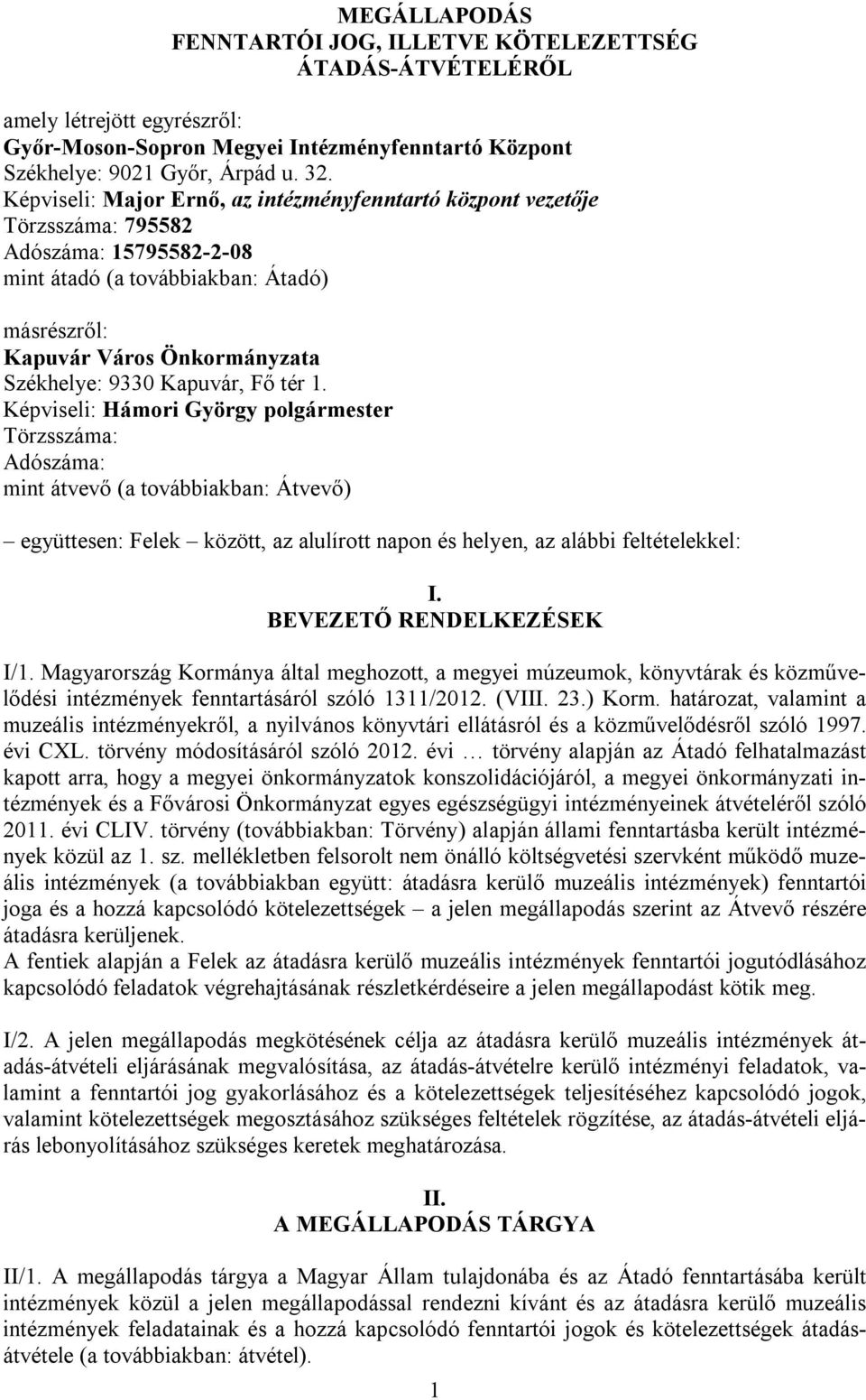 Kapuvár, Fő tér 1. Képviseli: Hámori György polgármester Törzsszáma: Adószáma: mint átvevő (a továbbiakban: Átvevő) együttesen: Felek között, az alulírott napon és helyen, az alábbi feltételekkel: I.