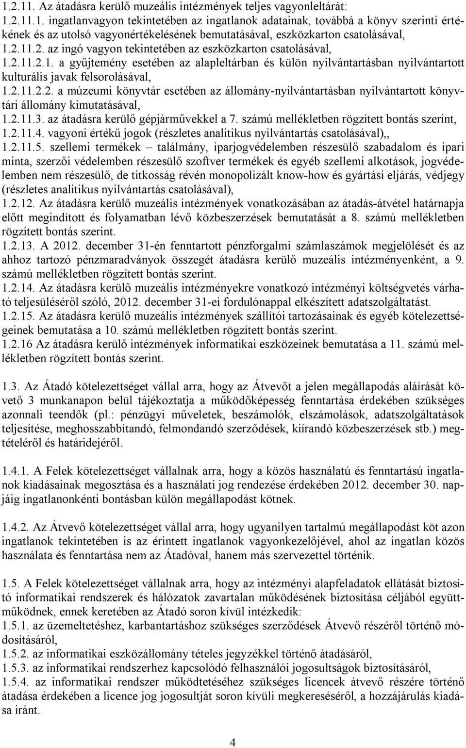 2.11.3. az átadásra kerülő gépjárművekkel a 7. számú mellékletben rögzített bontás szerint, 1.2.11.4. vagyoni értékű jogok (részletes analitikus nyilvántartás csatolásával),, 1.2.11.5.