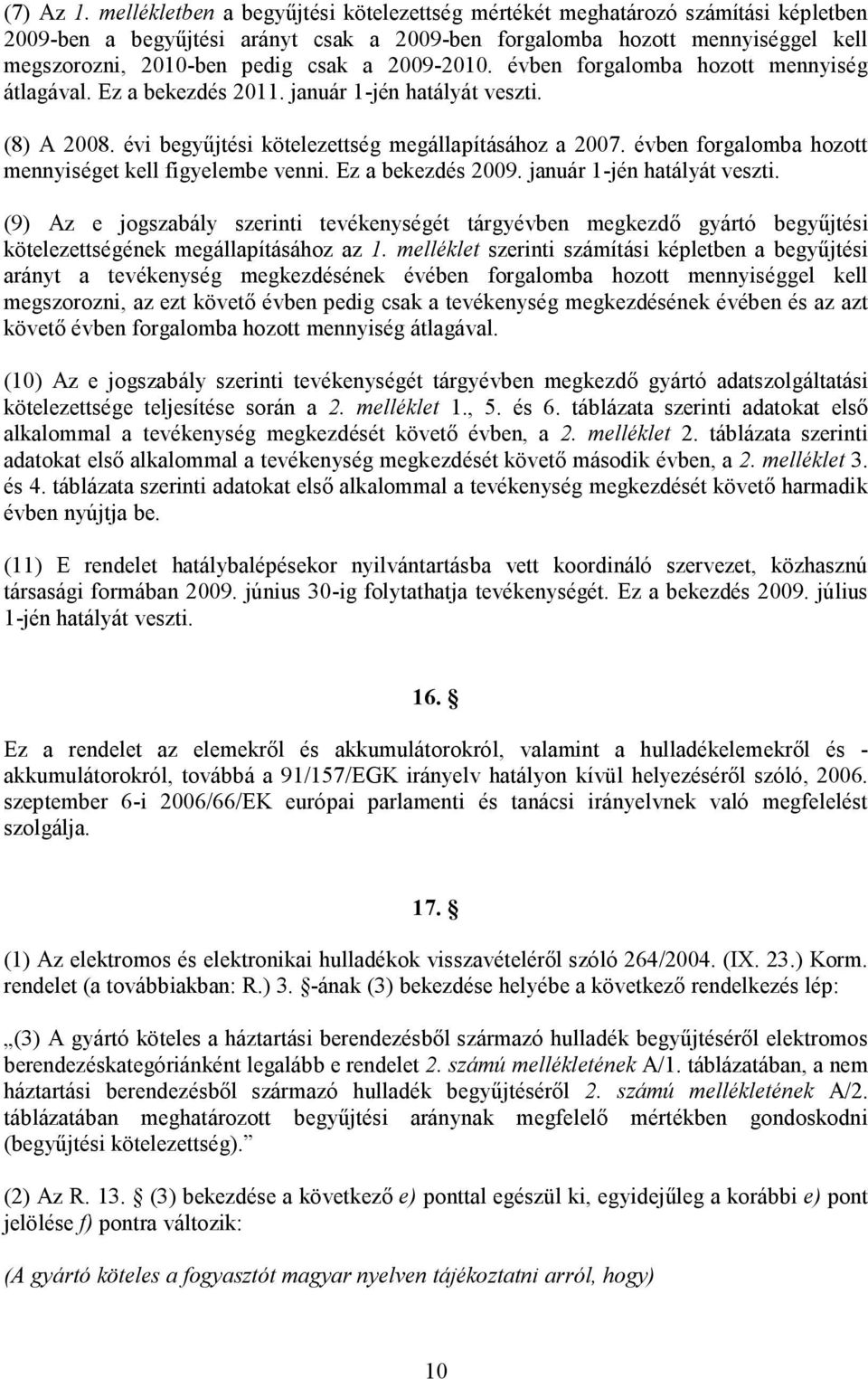 2009-2010. évben forgalomba hozott mennyiség átlagával. Ez a bekezdés 2011. január 1-jén hatályát veszti. (8) A 2008. évi begyűjtési kötelezettség megállapításához a 2007.