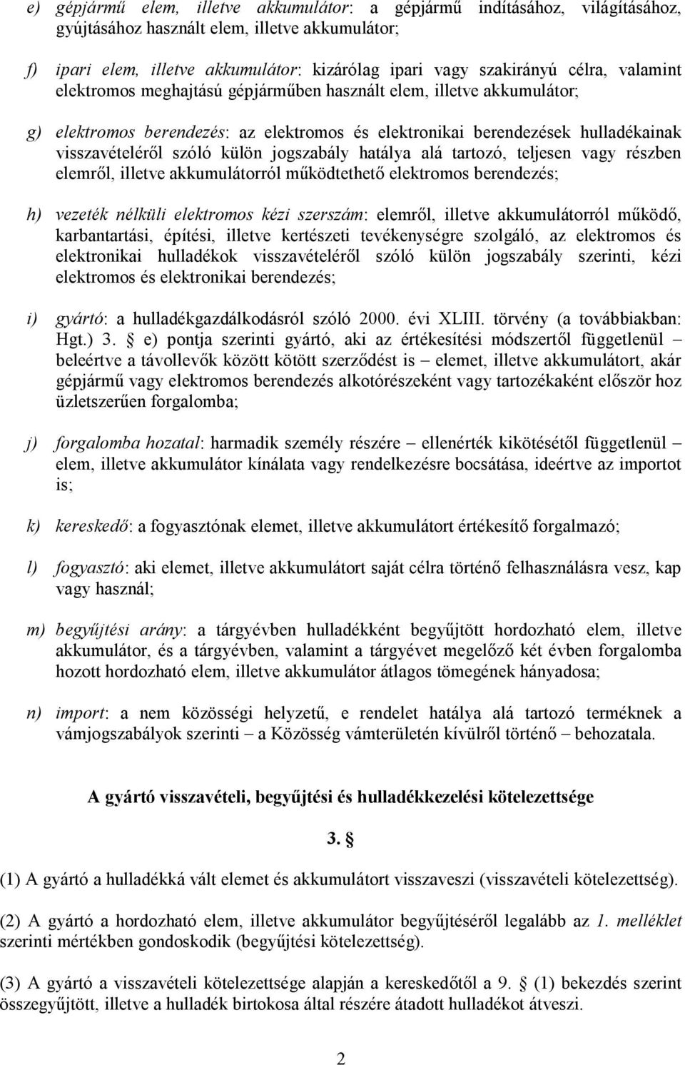 jogszabály hatálya alá tartozó, teljesen vagy részben elemről, illetve akkumulátorról működtethető elektromos berendezés; h) vezeték nélküli elektromos kézi szerszám: elemről, illetve akkumulátorról