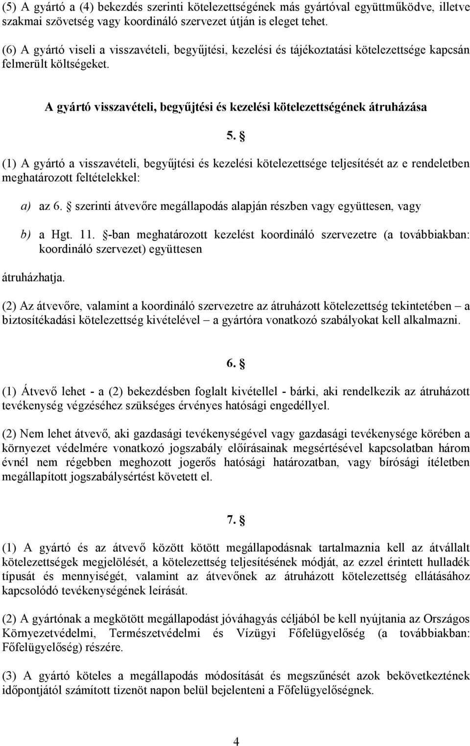 (1) A gyártó a visszavételi, begyűjtési és kezelési kötelezettsége teljesítését az e rendeletben meghatározott feltételekkel: a) az 6.