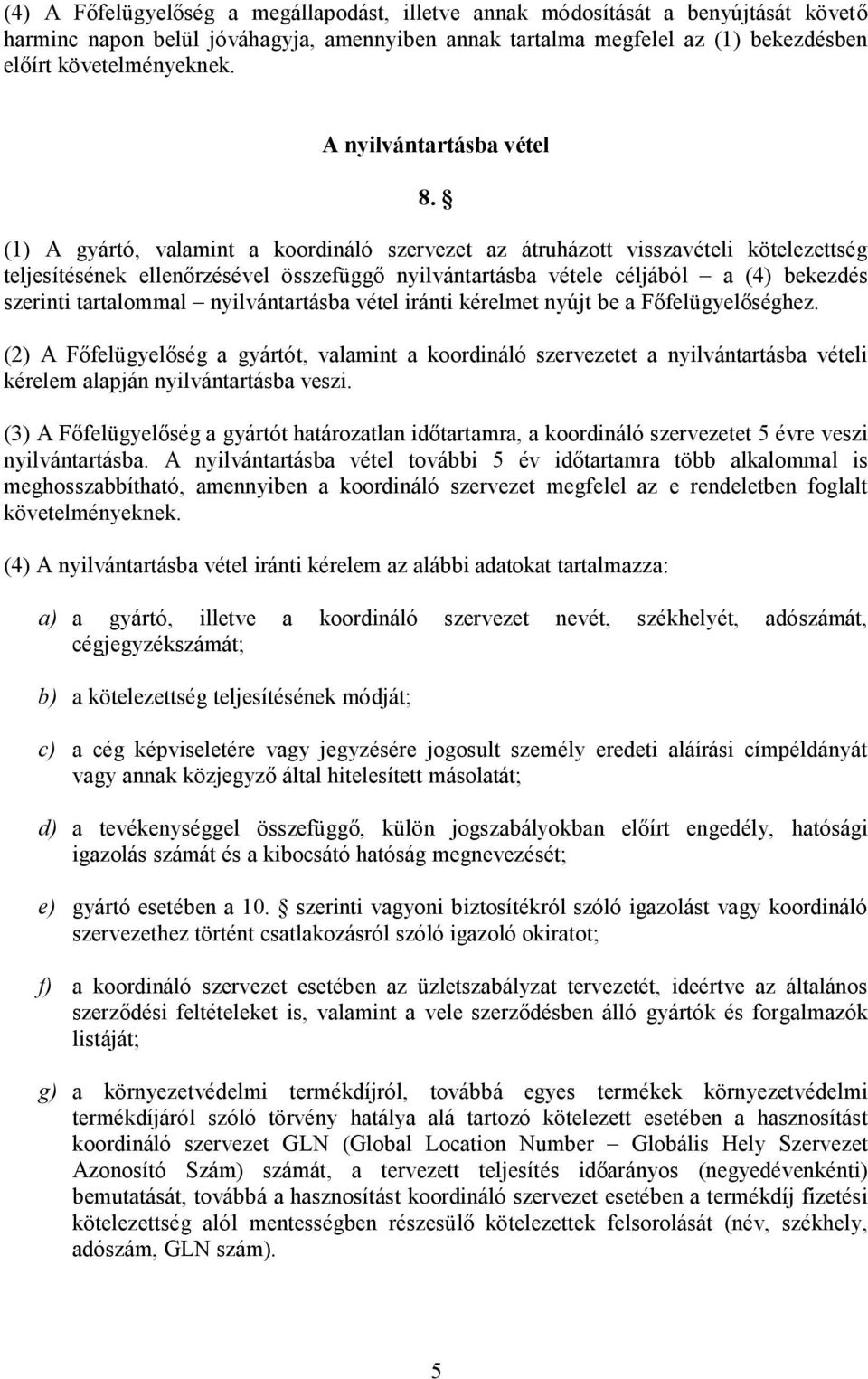 (1) A gyártó, valamint a koordináló szervezet az átruházott visszavételi kötelezettség teljesítésének ellenőrzésével összefüggő nyilvántartásba vétele céljából a (4) bekezdés szerinti tartalommal