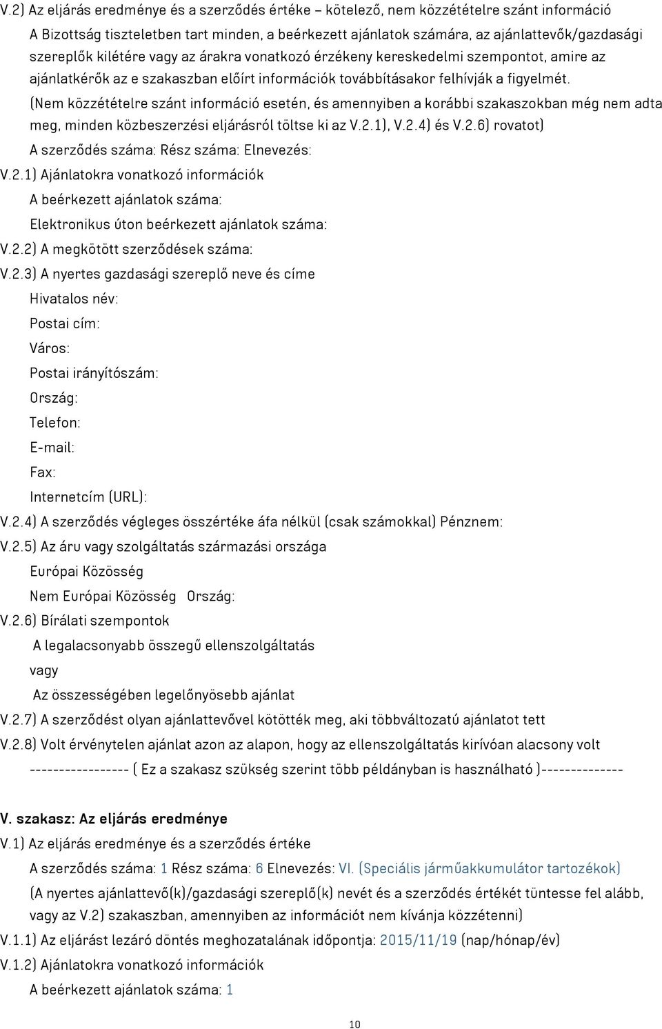 (Nem közzétételre szánt információ esetén, és amennyiben a korábbi szakaszokban még nem adta meg, minden közbeszerzési eljárásról töltse ki az V.2.