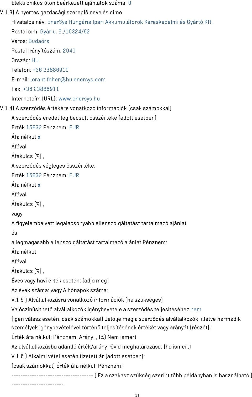 vonatkozó információk (csak számokkal) A szerződés eredetileg becsült összértéke (adott esetben) Érték 15832 Pénznem: EUR A szerződés végleges összértéke: Érték 15832 Pénznem: EUR A figyelembe vett