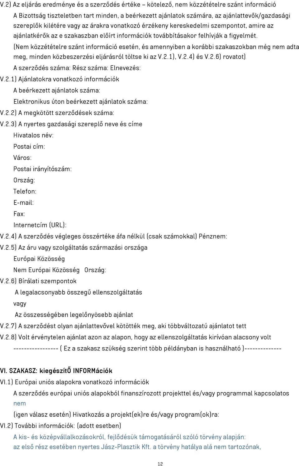 (Nem közzétételre szánt információ esetén, és amennyiben a korábbi szakaszokban még nem adta meg, minden közbeszerzési eljárásról töltse ki az V.2.