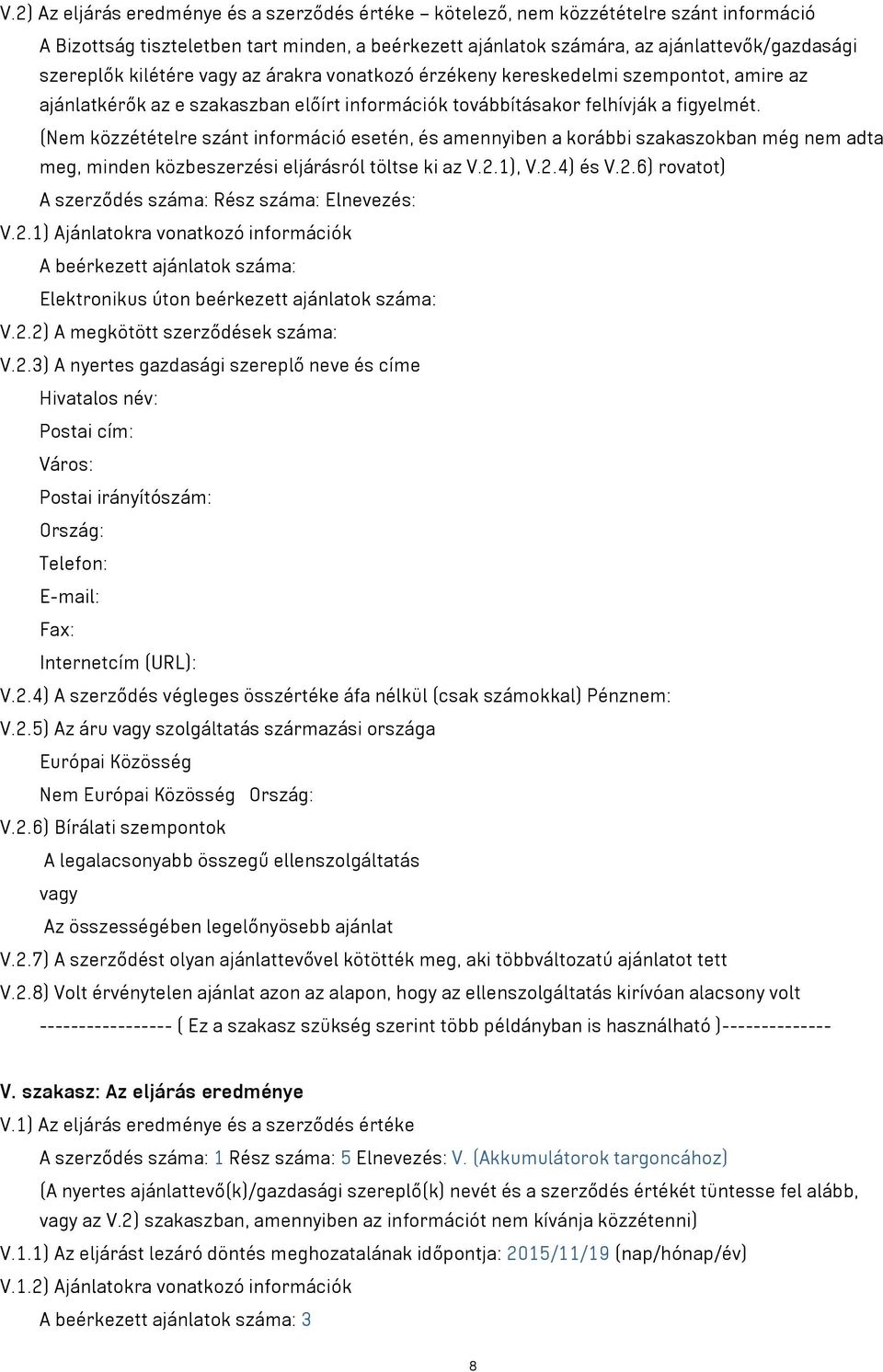 (Nem közzétételre szánt információ esetén, és amennyiben a korábbi szakaszokban még nem adta meg, minden közbeszerzési eljárásról töltse ki az V.2.