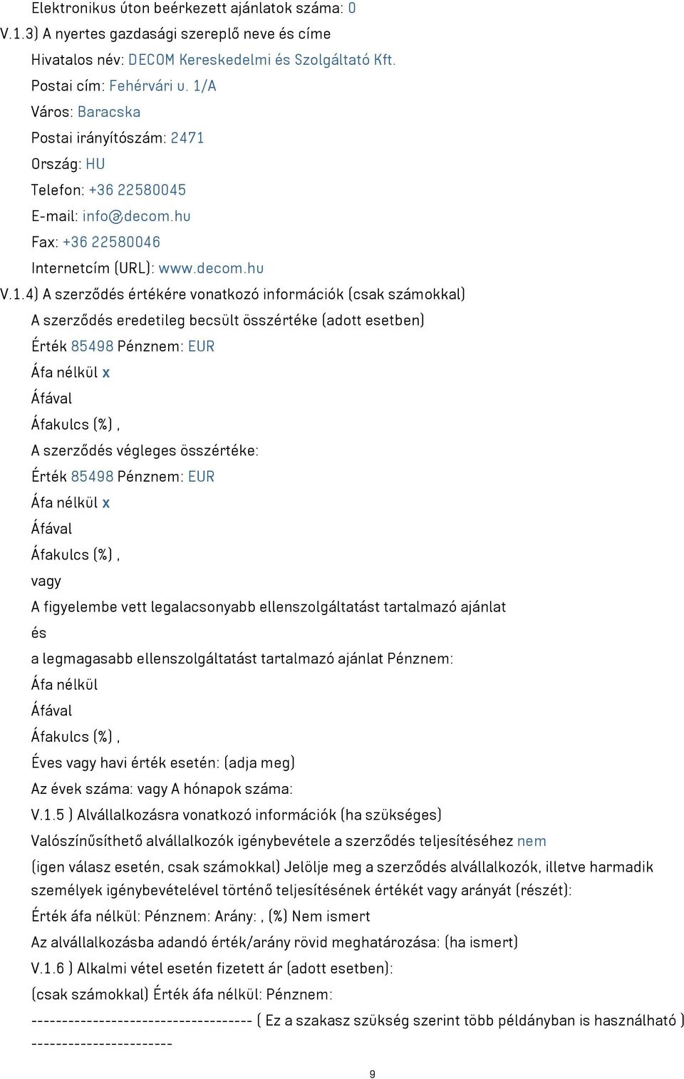 információk (csak számokkal) A szerződés eredetileg becsült összértéke (adott esetben) Érték 85498 Pénznem: EUR A szerződés végleges összértéke: Érték 85498 Pénznem: EUR A figyelembe vett