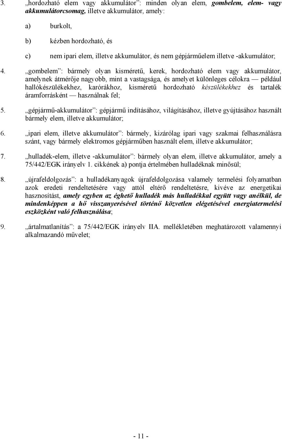 gombelem : bármely olyan kismérető, kerek, hordozható elem vagy akkumulátor, amelynek átmérıje nagyobb, mint a vastagsága, és amelyet különleges célokra például hallókészülékekhez, karórákhoz,