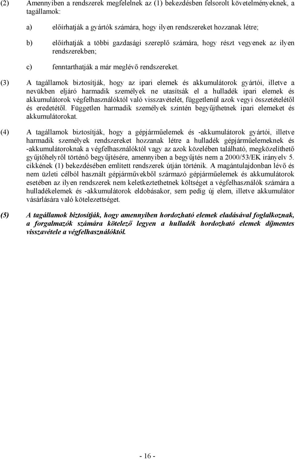 (3) A tagállamok biztosítják, hogy az ipari elemek és akkumulátorok gyártói, illetve a nevükben eljáró harmadik személyek ne utasítsák el a hulladék ipari elemek és akkumulátorok végfelhasználóktól