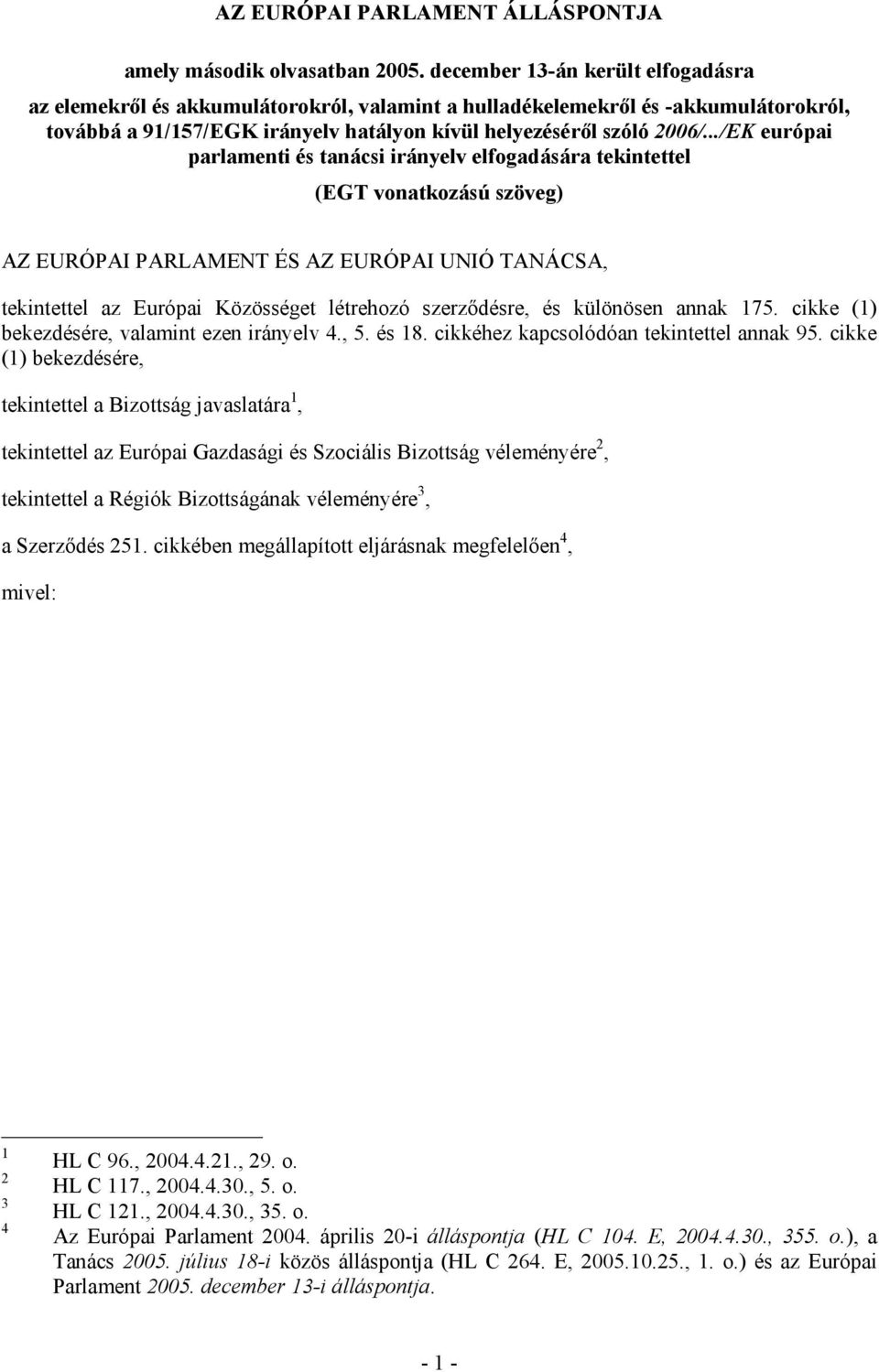 ../EK európai parlamenti és tanácsi irányelv elfogadására tekintettel (EGT vonatkozású szöveg) AZ EURÓPAI PARLAMENT ÉS AZ EURÓPAI UNIÓ TANÁCSA, tekintettel az Európai Közösséget létrehozó