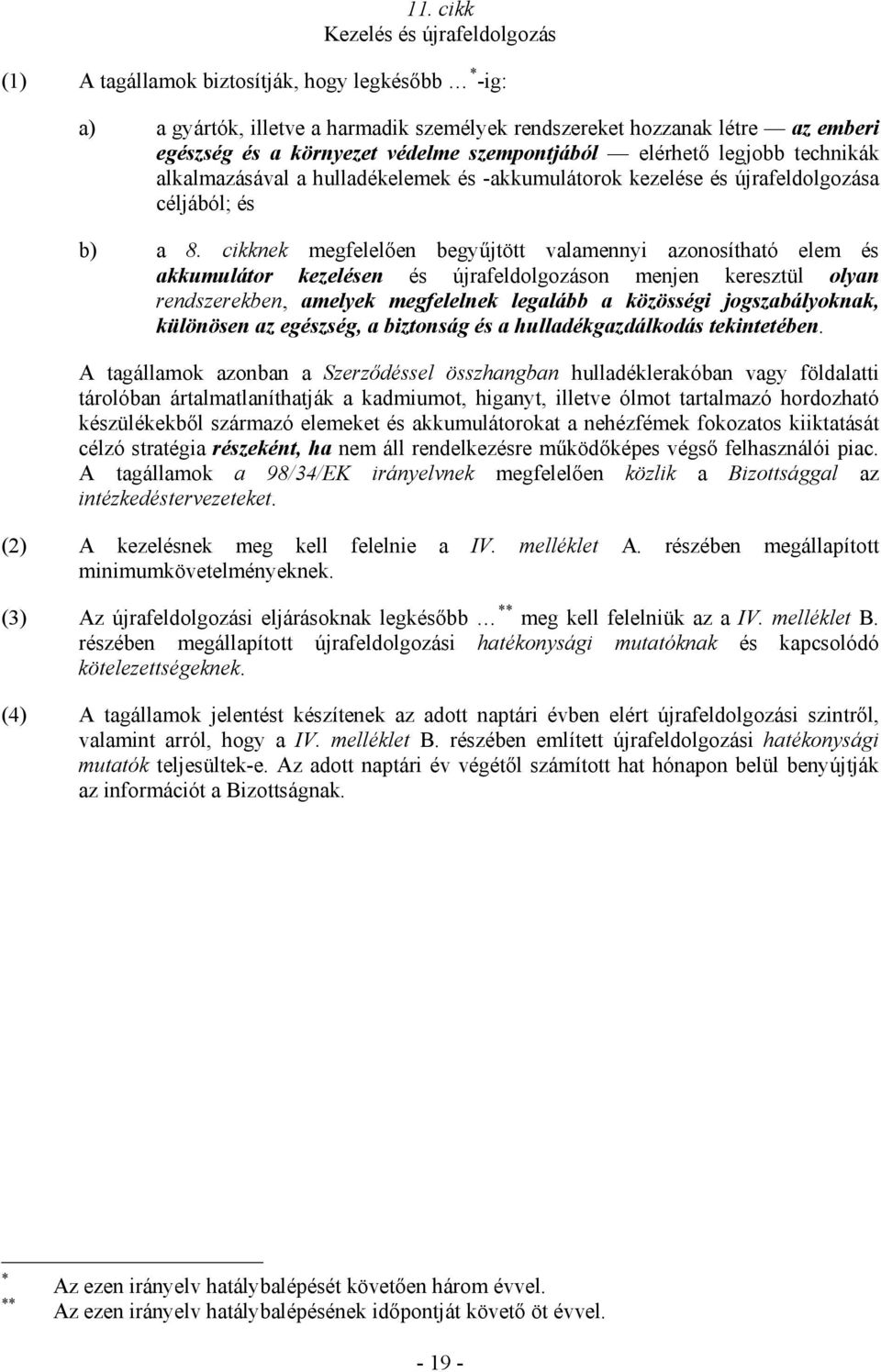 cikknek megfelelıen begyőjtött valamennyi azonosítható elem és akkumulátor kezelésen és újrafeldolgozáson menjen keresztül olyan rendszerekben, amelyek megfelelnek legalább a közösségi