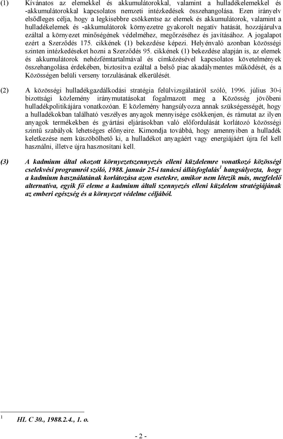 környezet minıségének védelméhez, megırzéséhez és javításához. A jogalapot ezért a Szerzıdés 175. cikkének (1) bekezdése képezi.