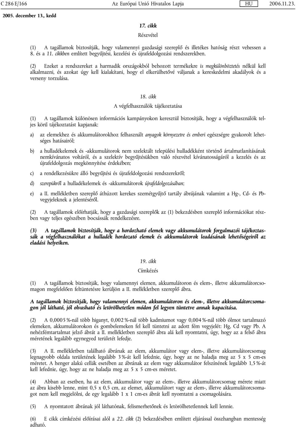 (2) Ezeket a rendszereket a harmadik országokból behozott termékekre is megkülönböztetés nélkül kell alkalmazni, és azokat úgy kell kialakítani, hogy el elkerülhetővé váljanak a kereskedelmi