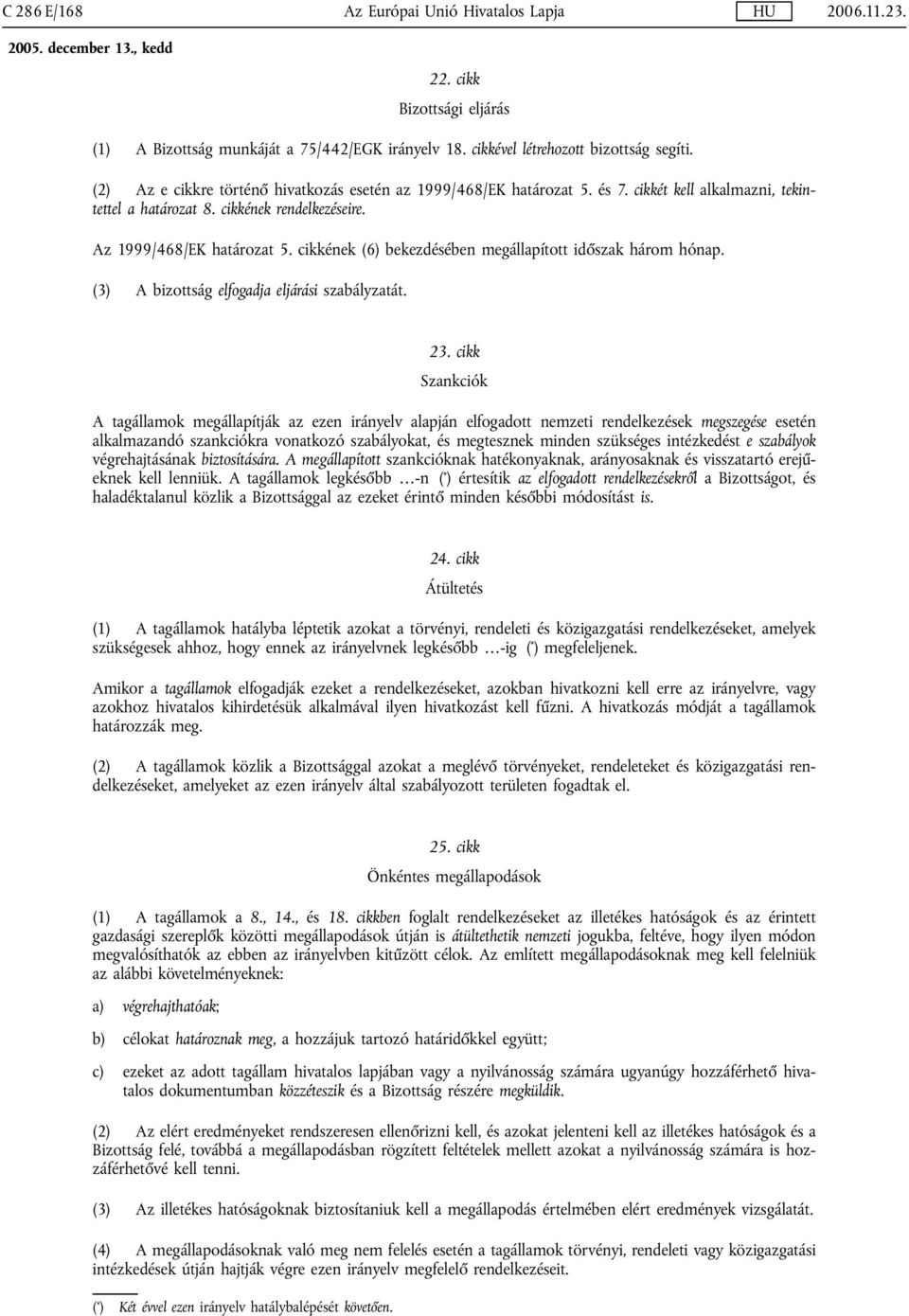 cikkének (6) bekezdésében megállapított időszak három hónap. (3) A bizottság elfogadja eljárási szabályzatát. 23.