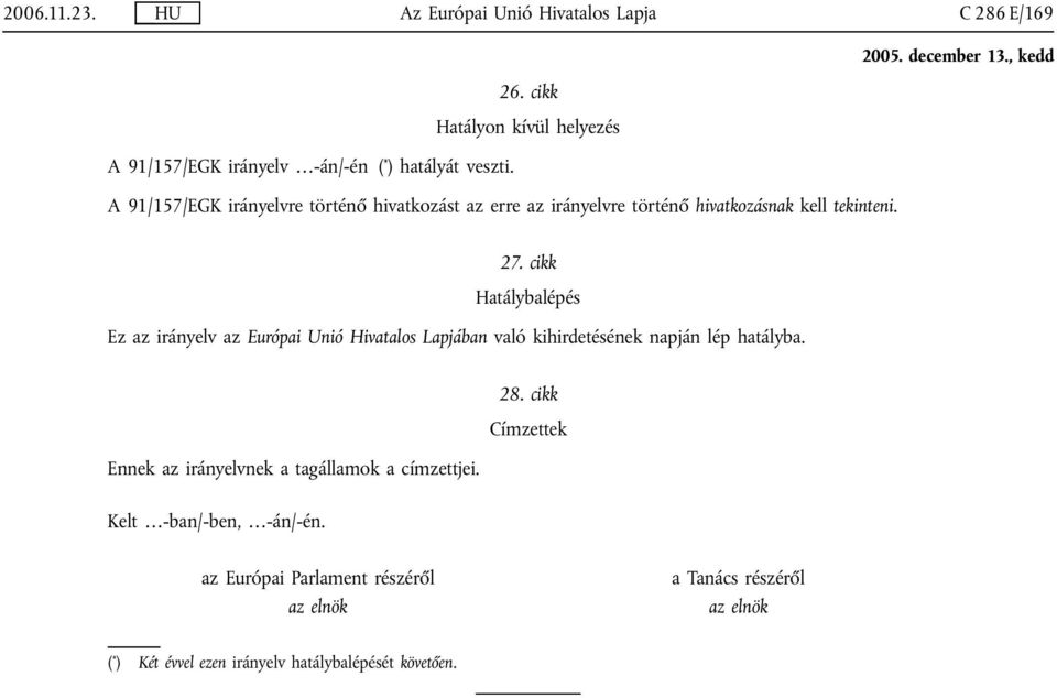 27. cikk Hatálybalépés Ez az irányelv az Európai Unió Hivatalos Lapjában való kihirdetésének napján lép hatályba. 28.