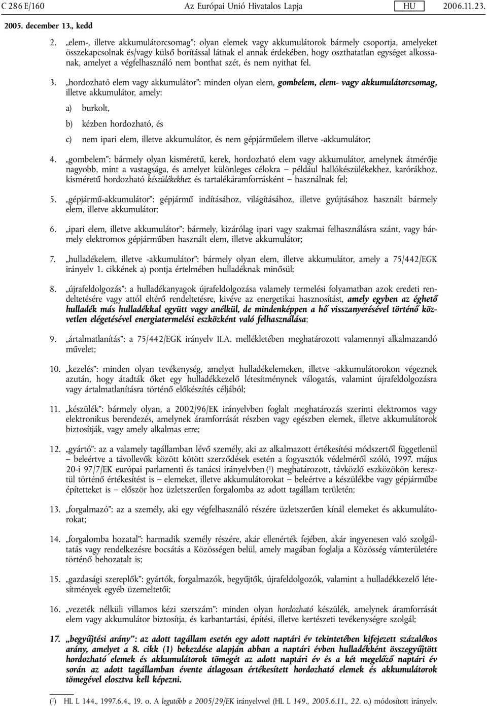 hordozható elem vagy akkumulátor : minden olyan elem, gombelem, elem- vagy akkumulátorcsomag, illetve akkumulátor, amely: a) burkolt, b) kézben hordozható, és c) nem ipari elem, illetve akkumulátor,