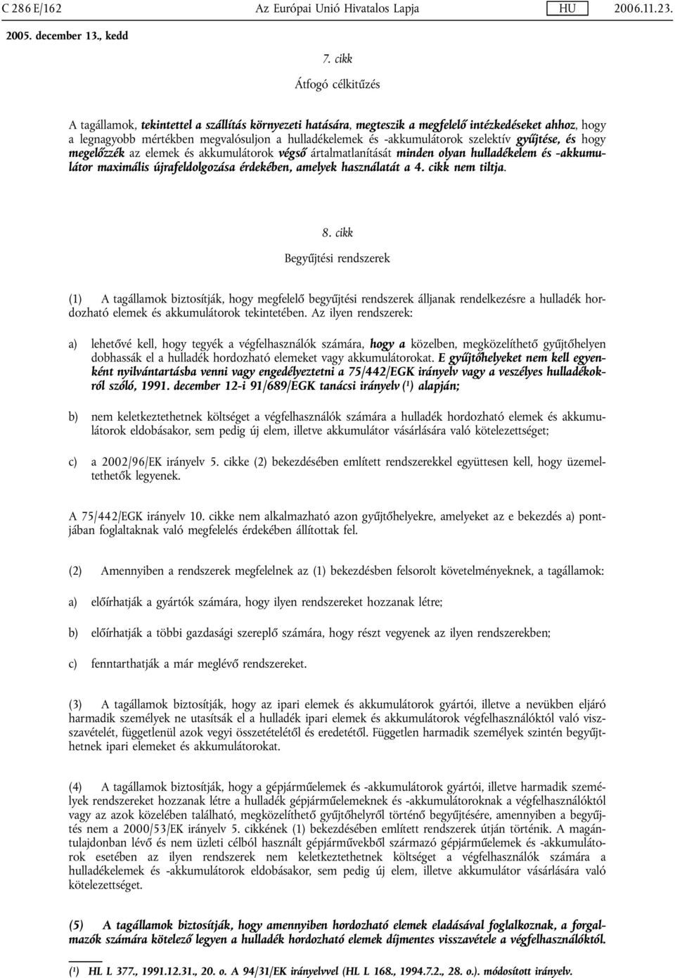 -akkumulátorok szelektív gyűjtése, és hogy megelőzzék az elemek és akkumulátorok végső ártalmatlanítását minden olyan hulladékelem és -akkumulátor maximális újrafeldolgozása érdekében, amelyek