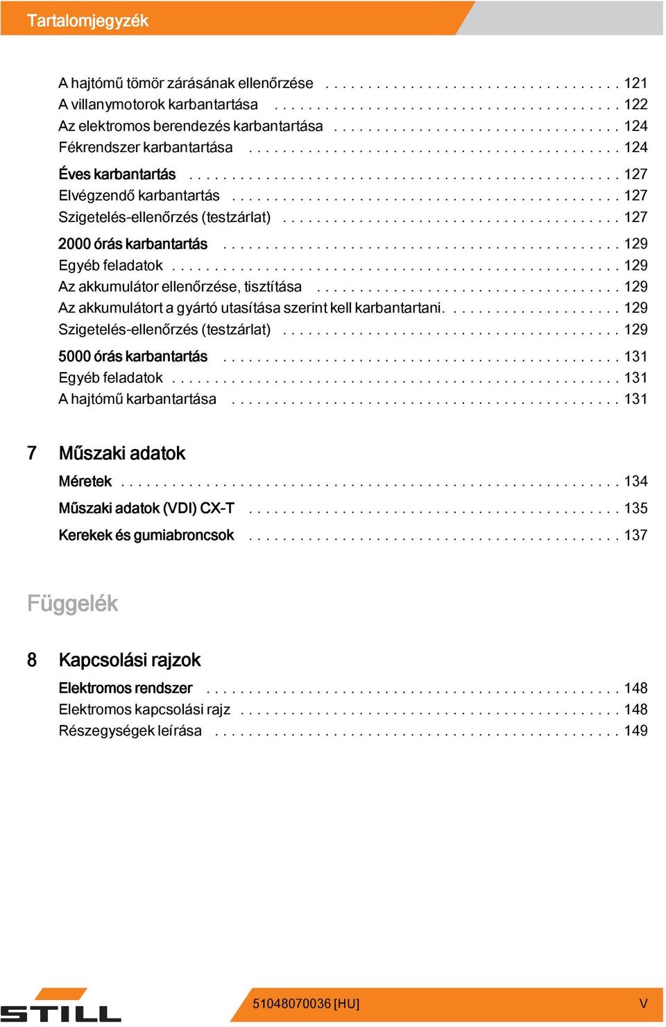 ..129 Az akkumulátort a gyártó utasítása szerint kell karbantartani.......129 Szigetelés-ellenőrzés (testzárlat)...129 5000 órás karbantartás...131 Egyéb feladatok...131 A hajtómű karbantartása.