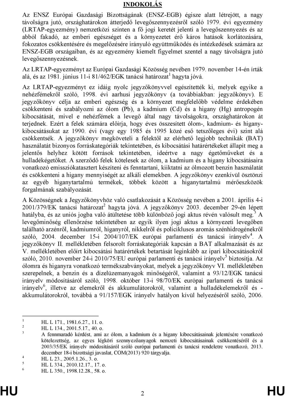 csökkentésére és megelőzésére irányuló együttműködés és intézkedések számára az ENSZ-EGB országaiban, és az egyezmény kiemelt figyelmet szentel a nagy távolságra jutó levegőszennyezésnek.