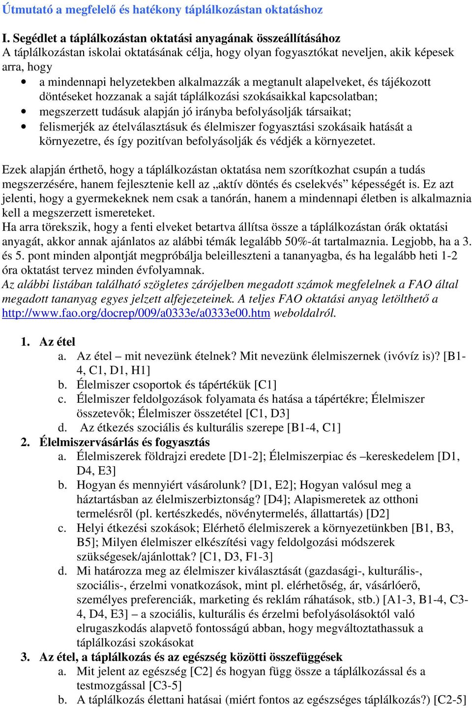 alkalmazzák a megtanult alapelveket, és tájékozott döntéseket hozzanak a saját táplálkozási szokásaikkal kapcsolatban; megszerzett tudásuk alapján jó irányba befolyásolják társaikat; felismerjék az