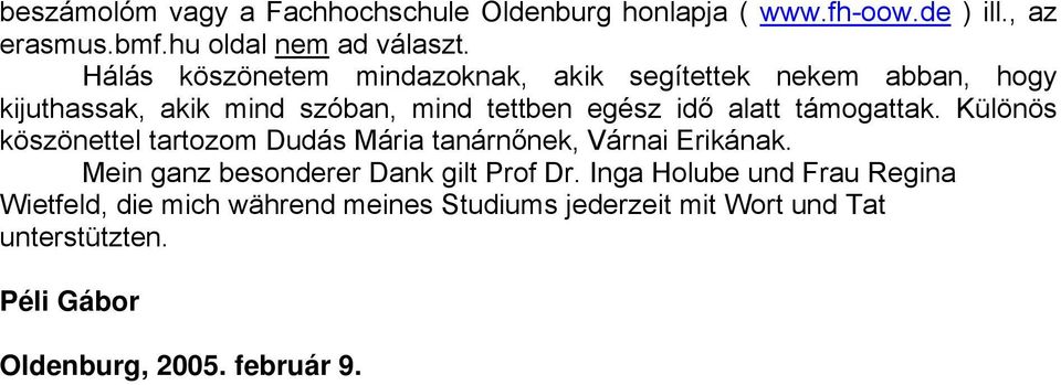 támogattak. Különös köszönettel tartozom Dudás Mária tanárnőnek, Várnai Erikának. Mein ganz besonderer Dank gilt Prof Dr.