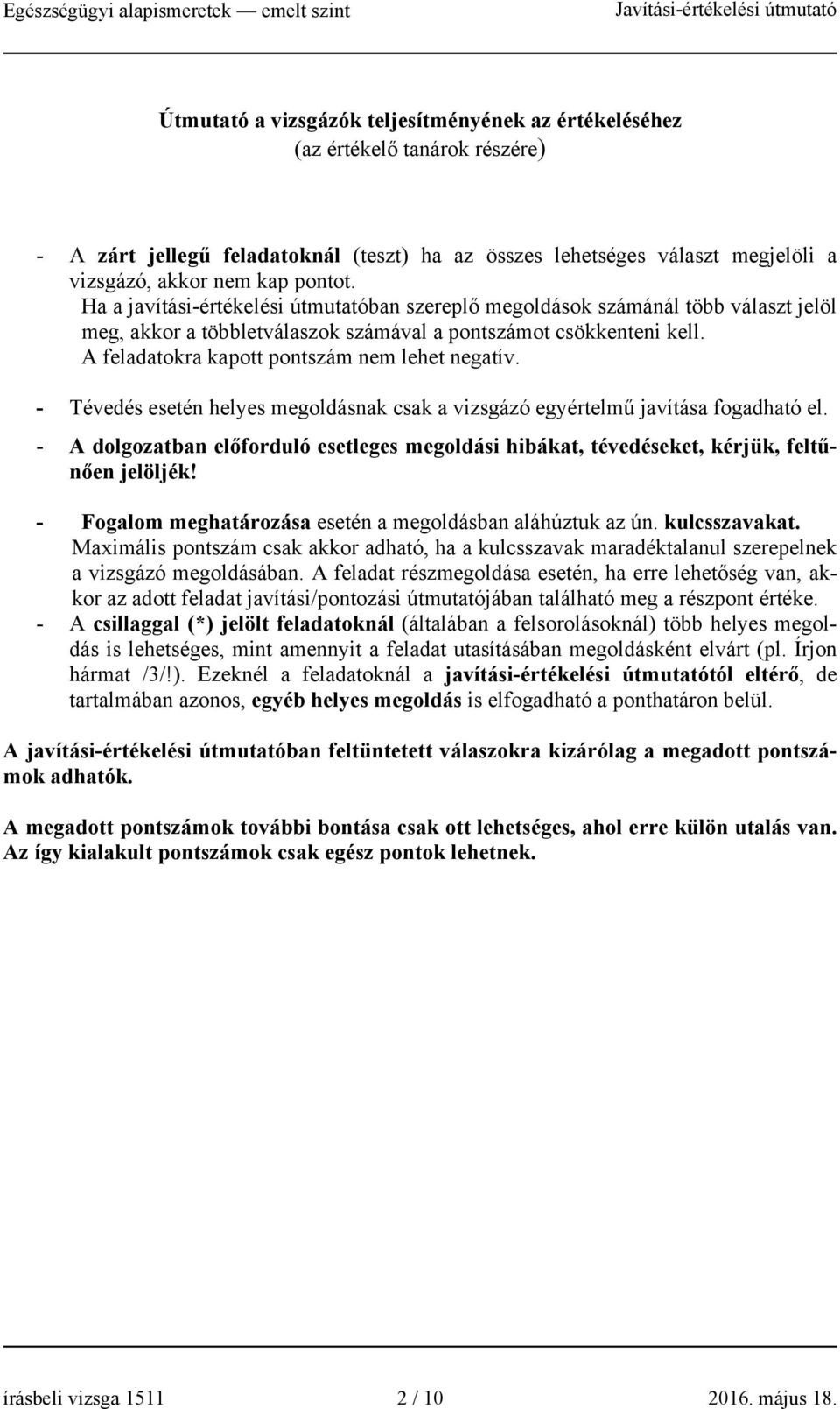 A feladatokra kapott pontszám nem lehet negatív. - Tévedés esetén helyes megoldásnak csak a vizsgázó egyértelmű javítása fogadható el.