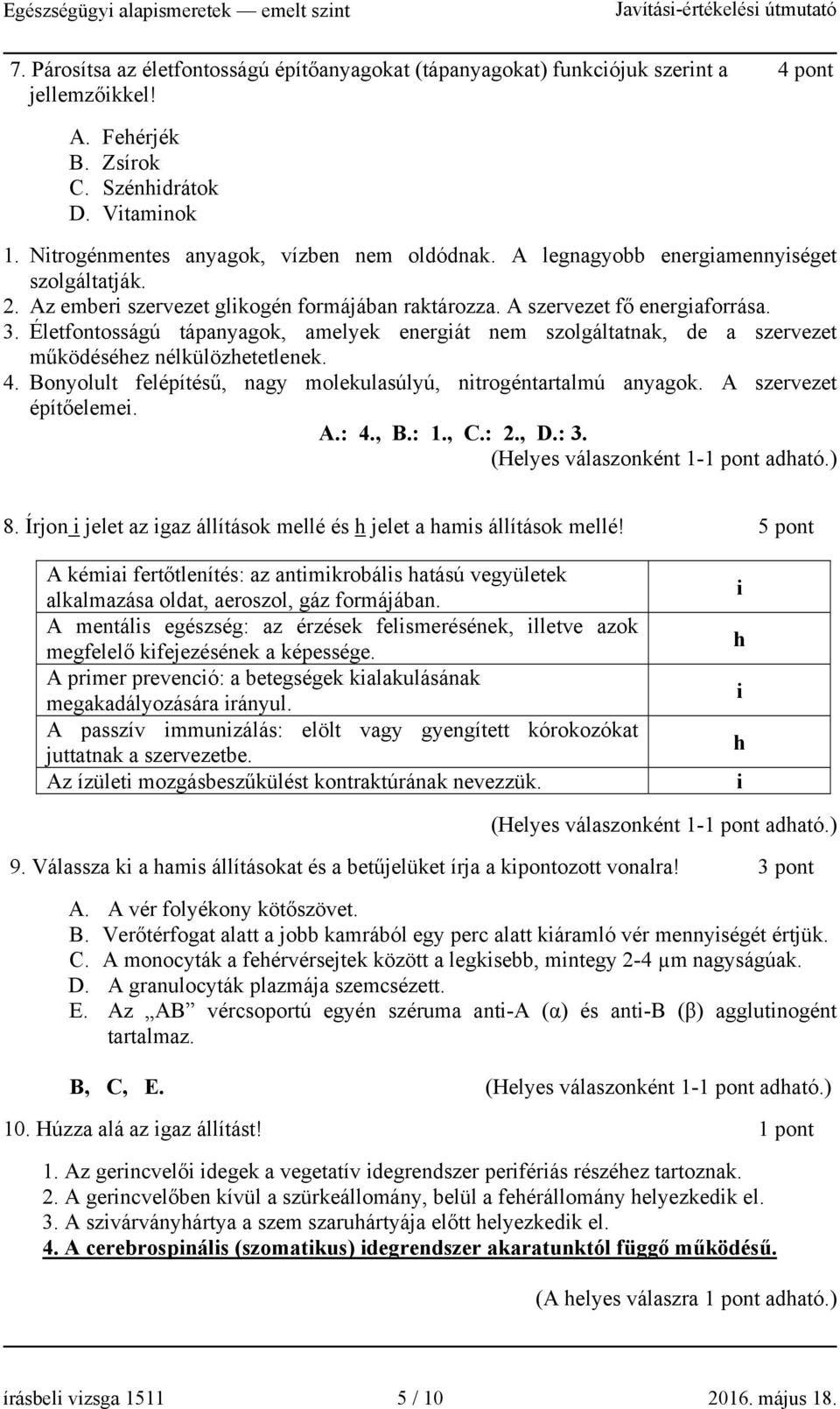 Életfontosságú tápanyagok, amelyek energiát nem szolgáltatnak, de a szervezet működéséhez nélkülözhetetlenek. 4. Bonyolult felépítésű, nagy molekulasúlyú, nitrogéntartalmú anyagok.