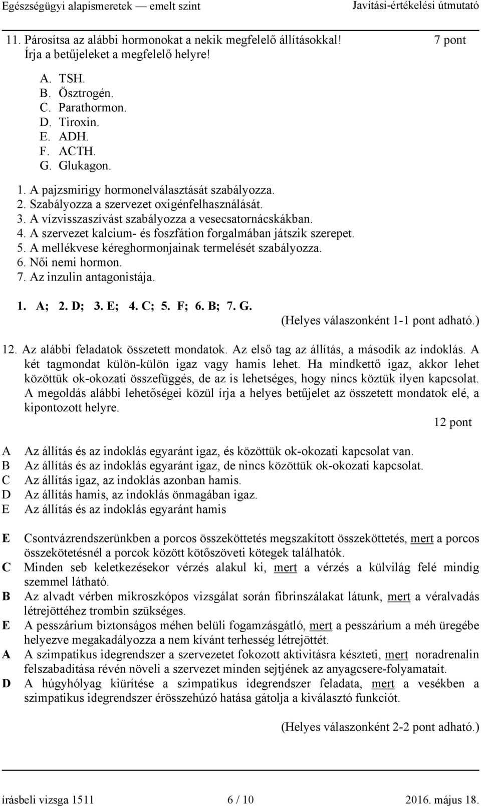 A szervezet kalcium- és foszfátion forgalmában játszik szerepet. 5. A mellékvese kéreghormonjainak termelését szabályozza. 6. Női nemi hormon. 7. Az inzulin antagonistája. 1. A; 2. D; 3. E; 4. C; 5.