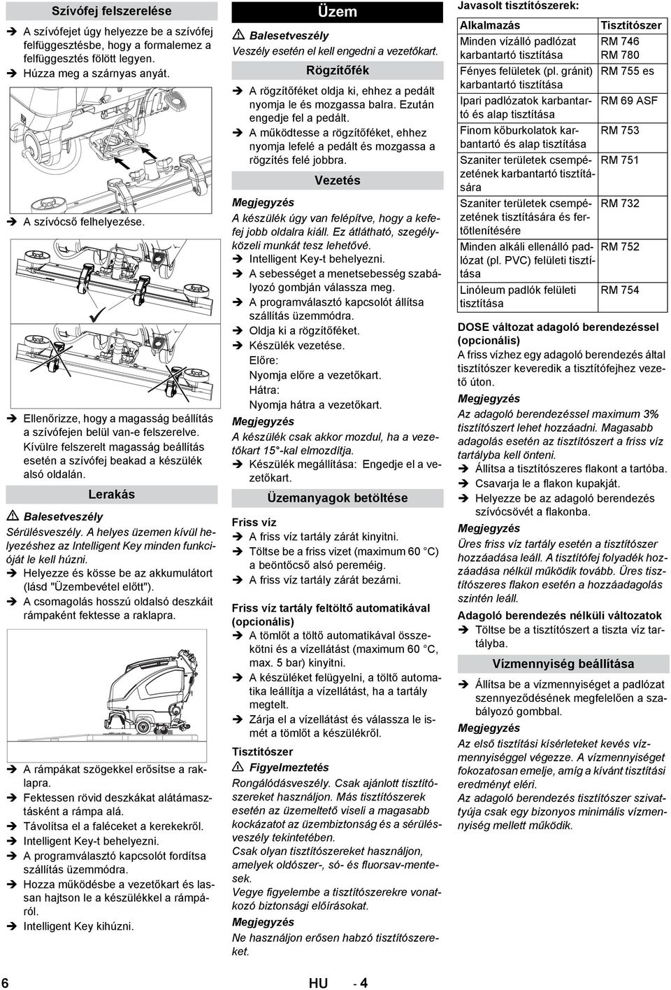 Lerakás Balesetveszély Sérülésveszély. A helyes üzemen kívül helyezéshez az Intelligent Key minden funkcióját le kell húzni. Helyezze és kösse be az akkumulátort (lásd "Üzembevétel előtt").