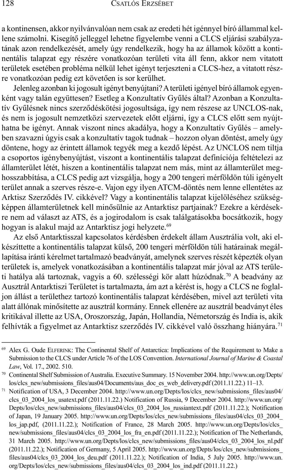 területi vita áll fenn, akkor nem vitatott területek esetében probléma nélkül lehet igényt terjeszteni a CLCS-hez, a vitatott részre vonatkozóan pedig ezt követõen is sor kerülhet.