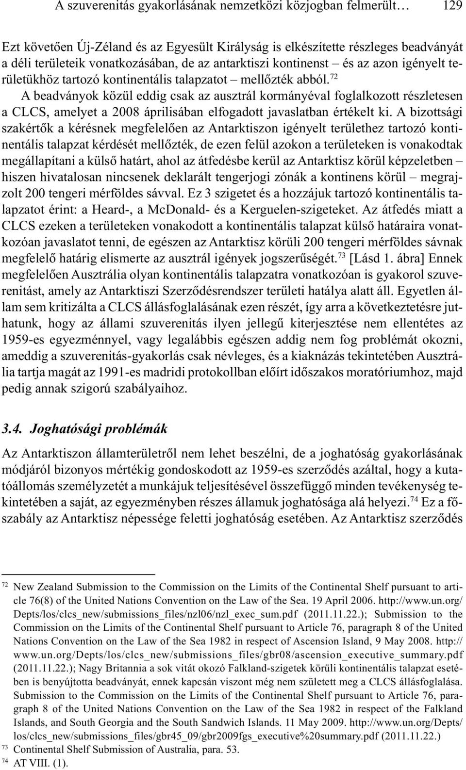 72 A beadványok közül eddig csak az ausztrál kormányéval foglalkozott részletesen a CLCS, amelyet a 2008 áprilisában elfogadott javaslatban értékelt ki.