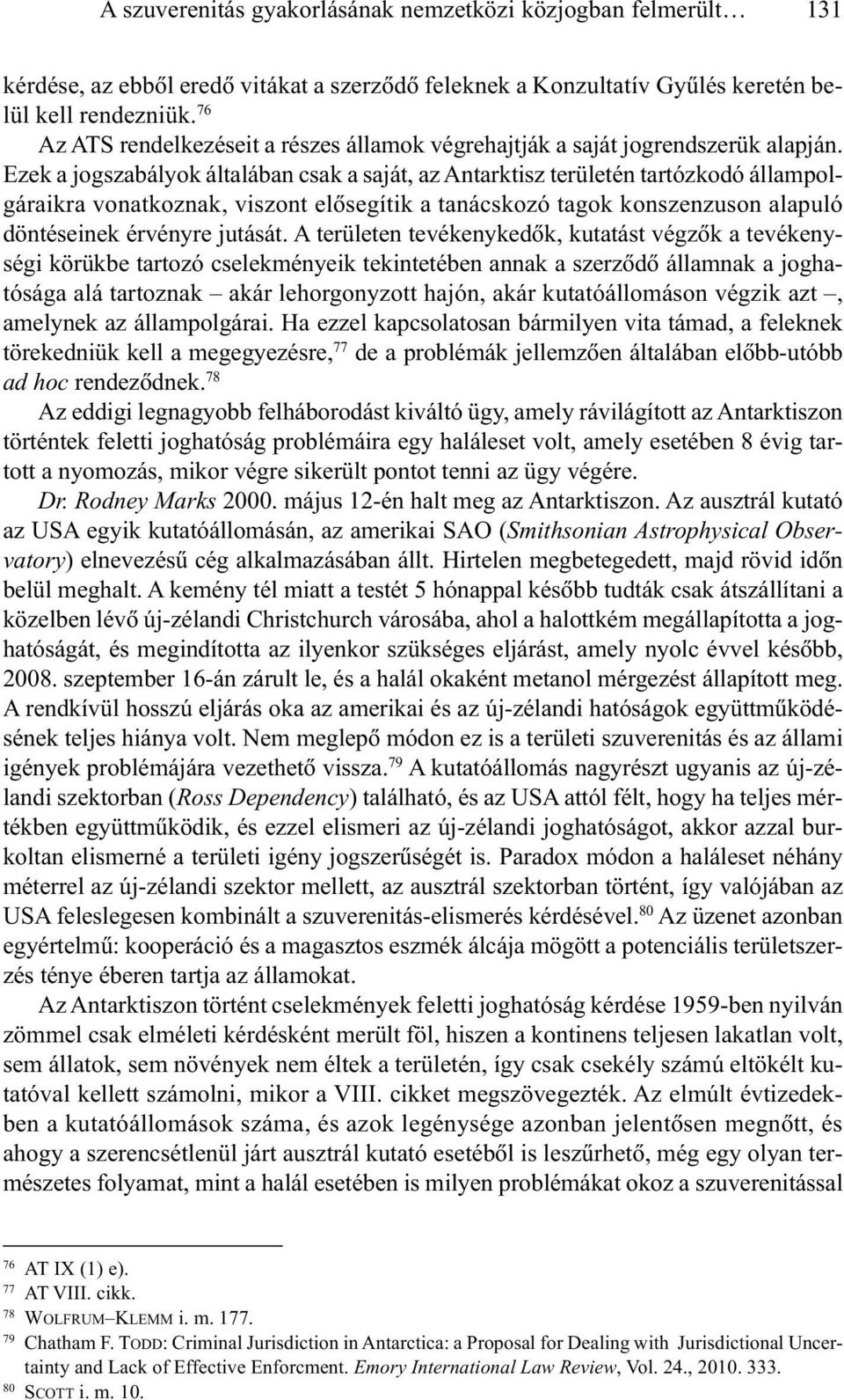 Ezek a jogszabályok általában csak a saját, az Antarktisz területén tartózkodó állampolgáraikra vonatkoznak, viszont elõsegítik a tanácskozó tagok konszenzuson alapuló döntéseinek érvényre jutását.