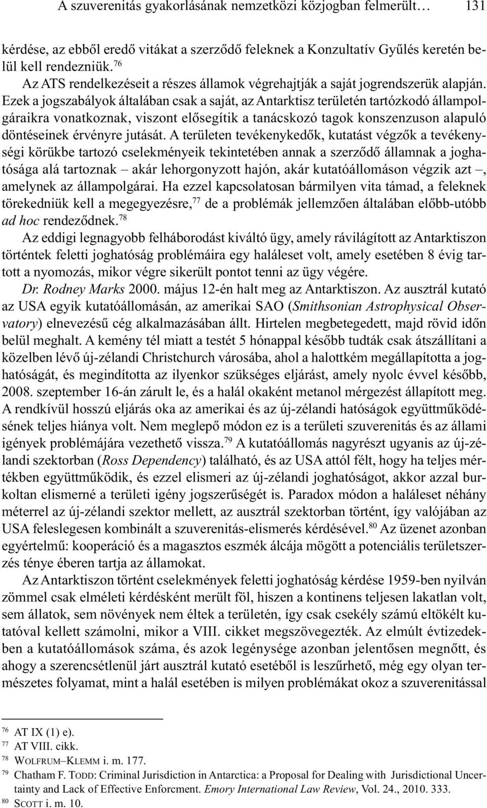 Ezek a jogszabályok általában csak a saját, az Antarktisz területén tartózkodó állampolgáraikra vonatkoznak, viszont elõsegítik a tanácskozó tagok konszenzuson alapuló döntéseinek érvényre jutását.