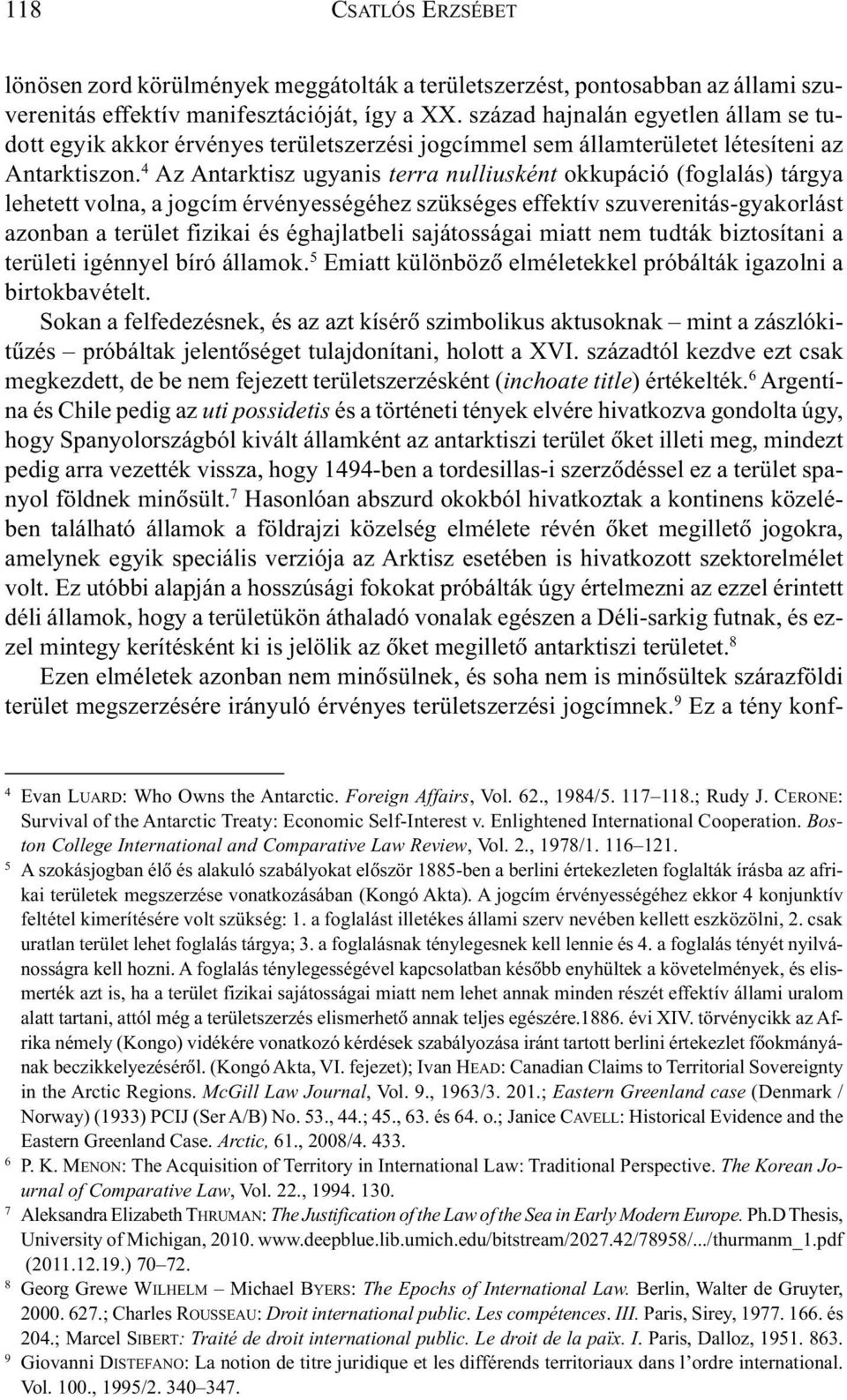 4 Az Antarktisz ugyanis terra nulliusként okkupáció (foglalás) tárgya lehetett volna, a jogcím érvényességéhez szükséges effektív szuverenitás-gyakorlást azonban a terület fizikai és éghajlatbeli