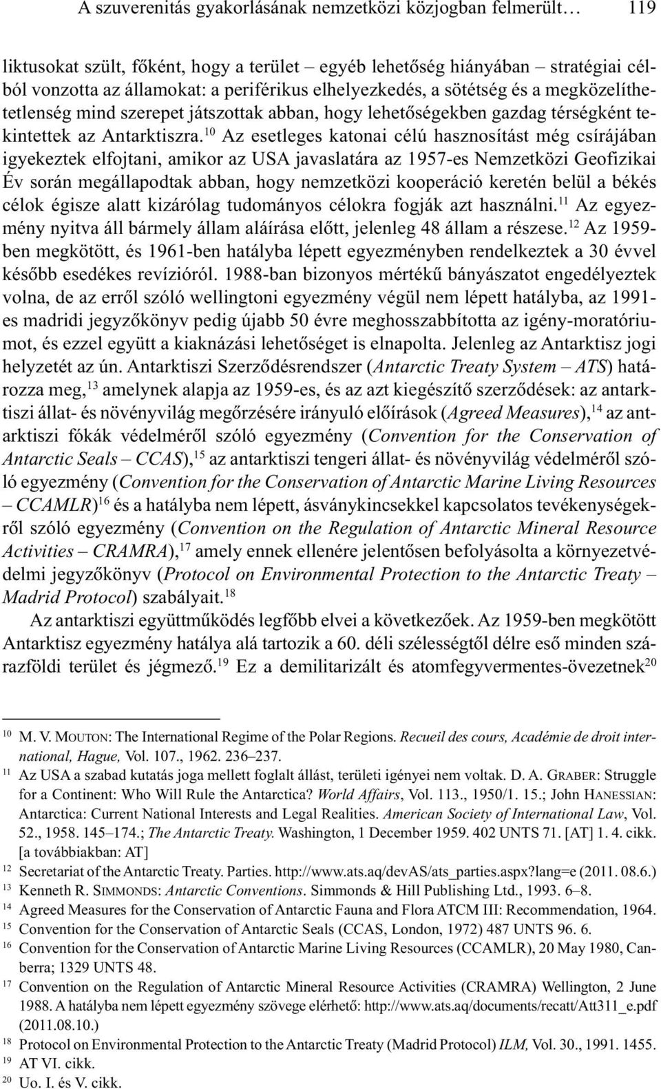 10 Az esetleges katonai célú hasznosítást még csírájában igyekeztek elfojtani, amikor az USA javaslatára az 1957-es Nemzetközi Geofizikai Év során megállapodtak abban, hogy nemzetközi kooperáció